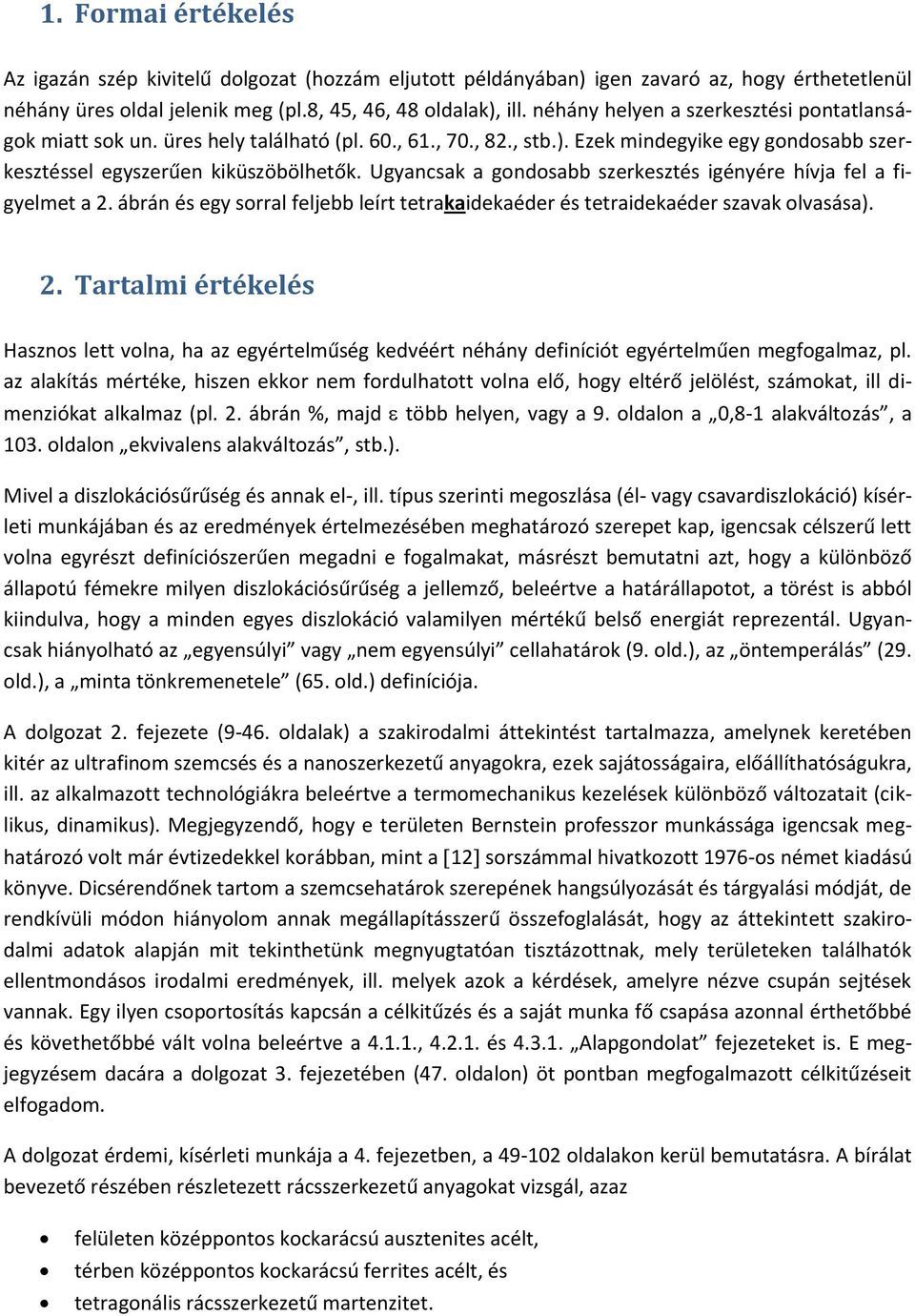 Ugyancsak a gondosabb szerkesztés igényére hívja fel a figyelmet a 2. ábrán és egy sorral feljebb leírt tetrakaidekaéder és tetraidekaéder szavak olvasása). 2. Tartalmi értékelés Hasznos lett volna, ha az egyértelműség kedvéért néhány definíciót egyértelműen megfogalmaz, pl.