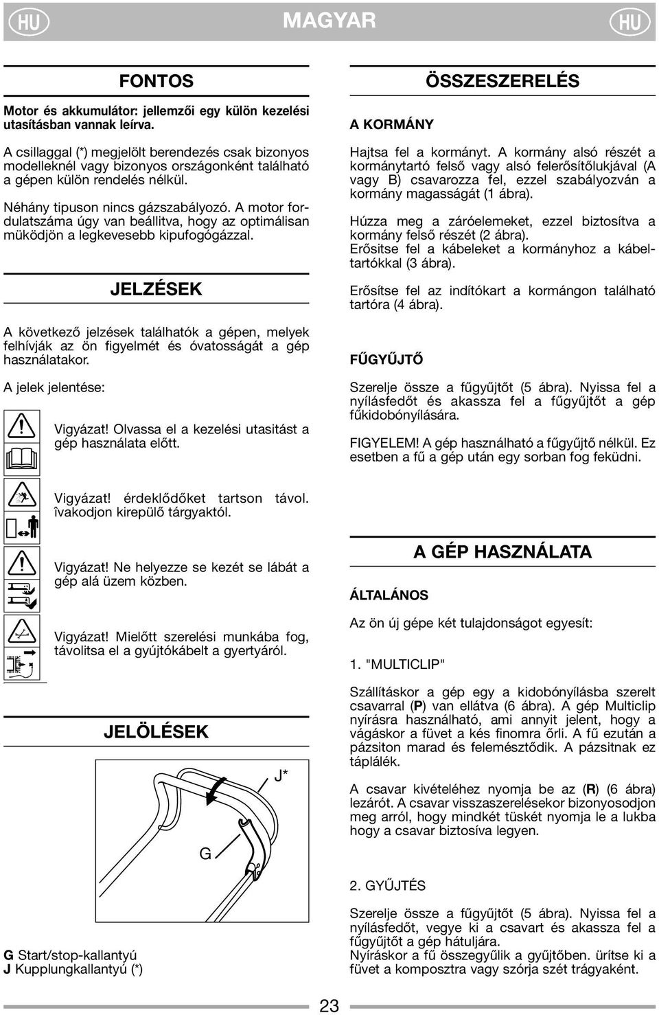 A motor fordulatszáma úgy van beállitva, hogy az optimálisan müködjön a legkevesebb kipufogógázzal.