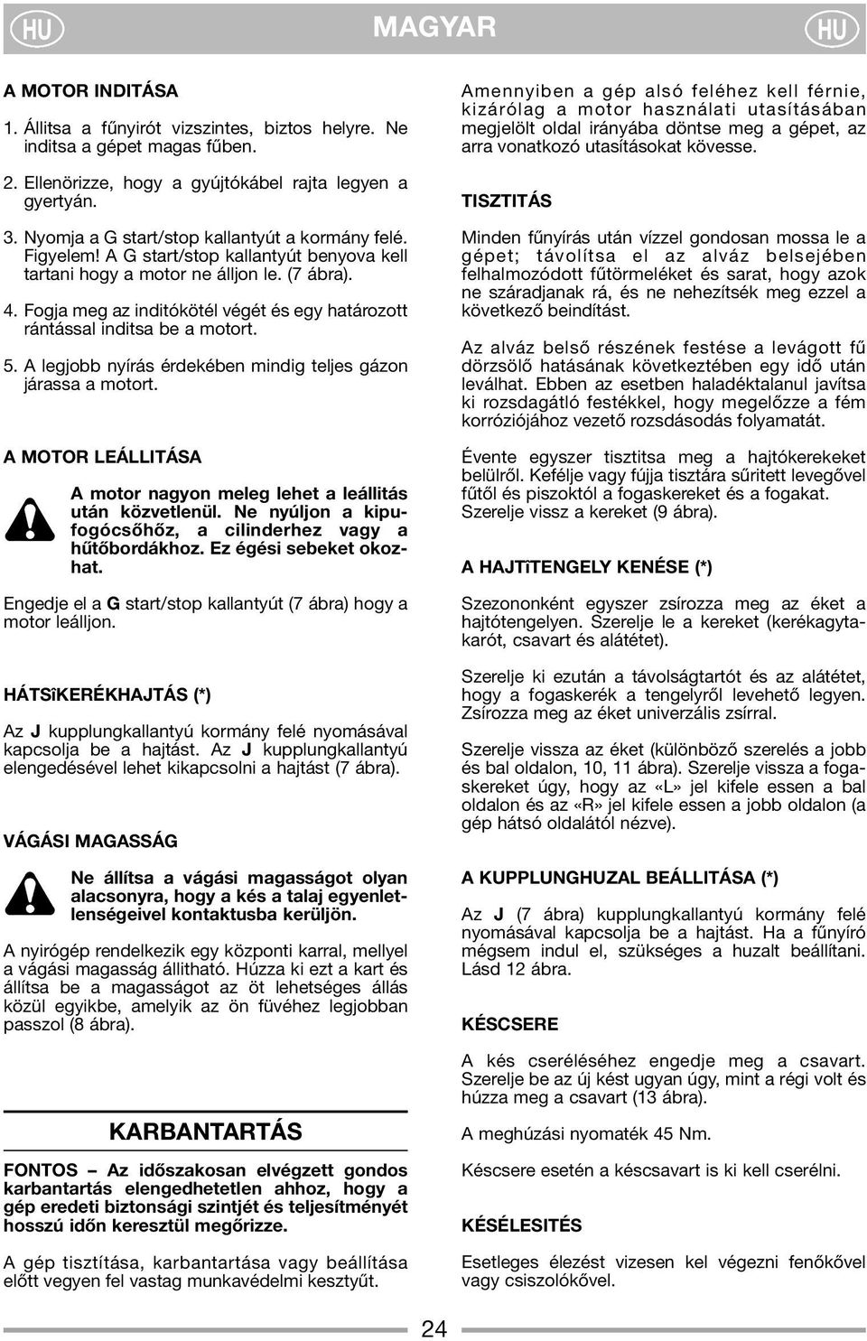 Fogja meg az inditókötél végét és egy határozott rántással inditsa be a motort. 5. A legjobb nyírás érdekében mindig teljes gázon járassa a motort.