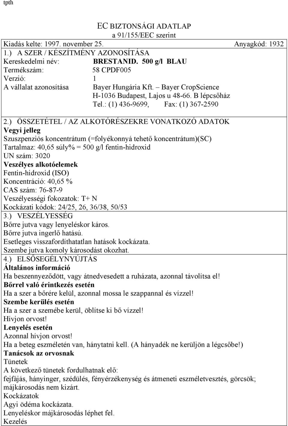 ) ÖSSZETÉTEL / AZ ALKOTÓRÉSZEKRE VONATKOZÓ ADATOK Vegyi jelleg Szuszpenziós koncentrátum (=folyékonnyá tehető koncentrátum)(sc) Tartalmaz: 40,65 súly% = 500 g/l fentin-hidroxid UN szám: 3020