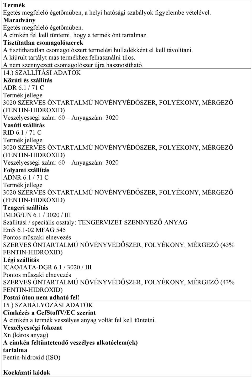 A nem szennyezett csomagolószer újra hasznosítható. 14.) SZÁLLÍTÁSI ADATOK Közúti és szállítás ADR 6.