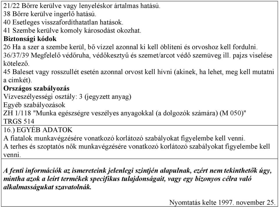 pajzs viselése kötelező. 45 Baleset vagy rosszullét esetén azonnal orvost kell hívni (akinek, ha lehet, meg kell mutatni a címkét).