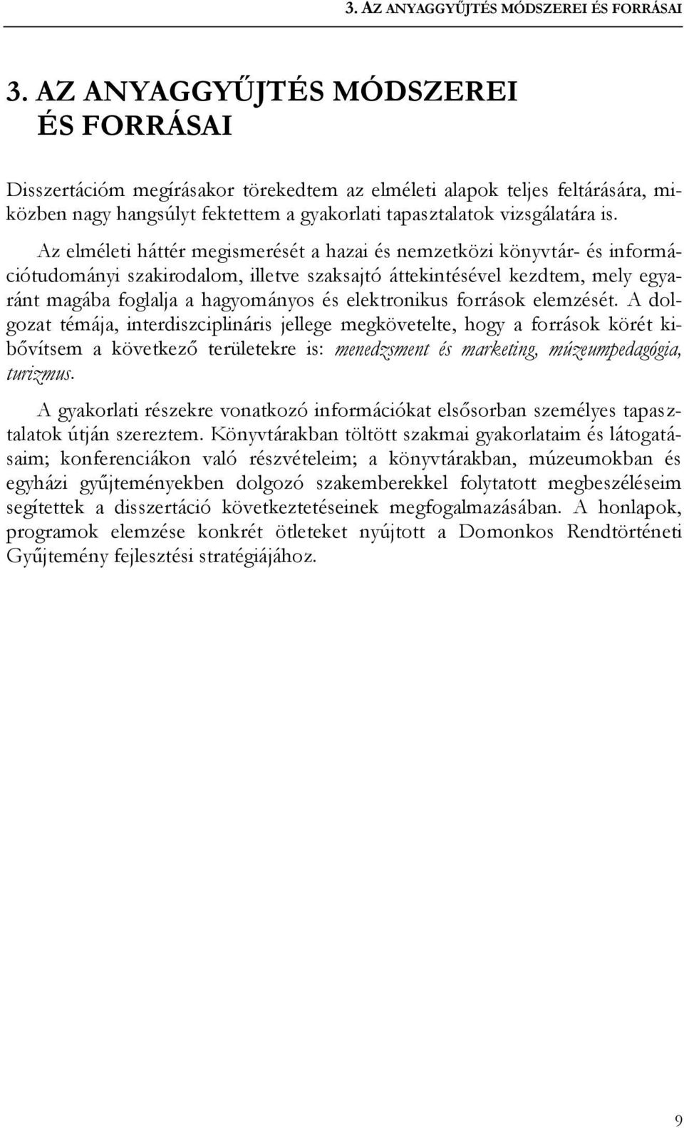 Az elméleti háttér megismerését a hazai és nemzetközi könyvtár- és információtudományi szakirodalom, illetve szaksajtó áttekintésével kezdtem, mely egyaránt magába foglalja a hagyományos és