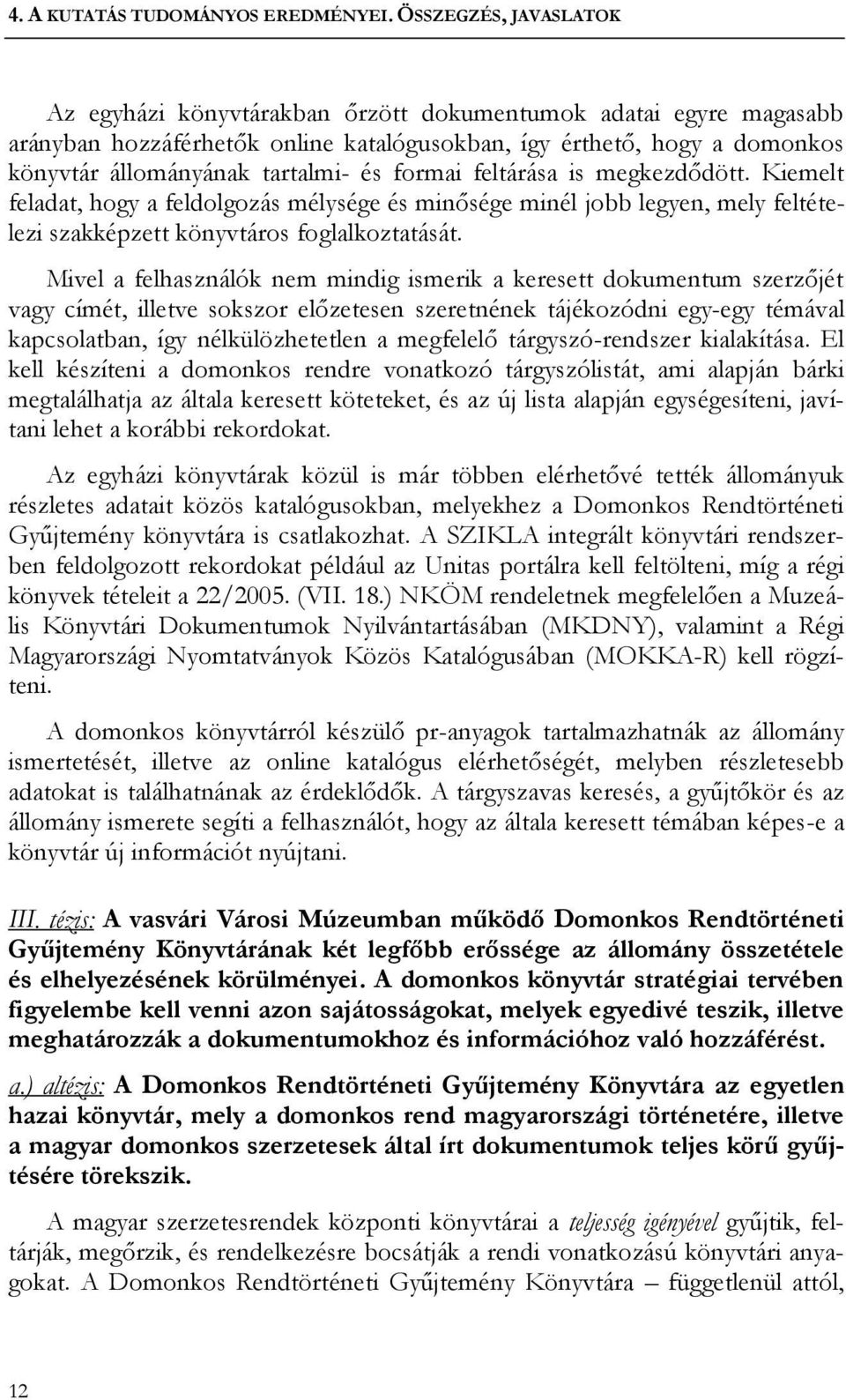 formai feltárása is megkezdődött. Kiemelt feladat, hogy a feldolgozás mélysége és minősége minél jobb legyen, mely feltételezi szakképzett könyvtáros foglalkoztatását.