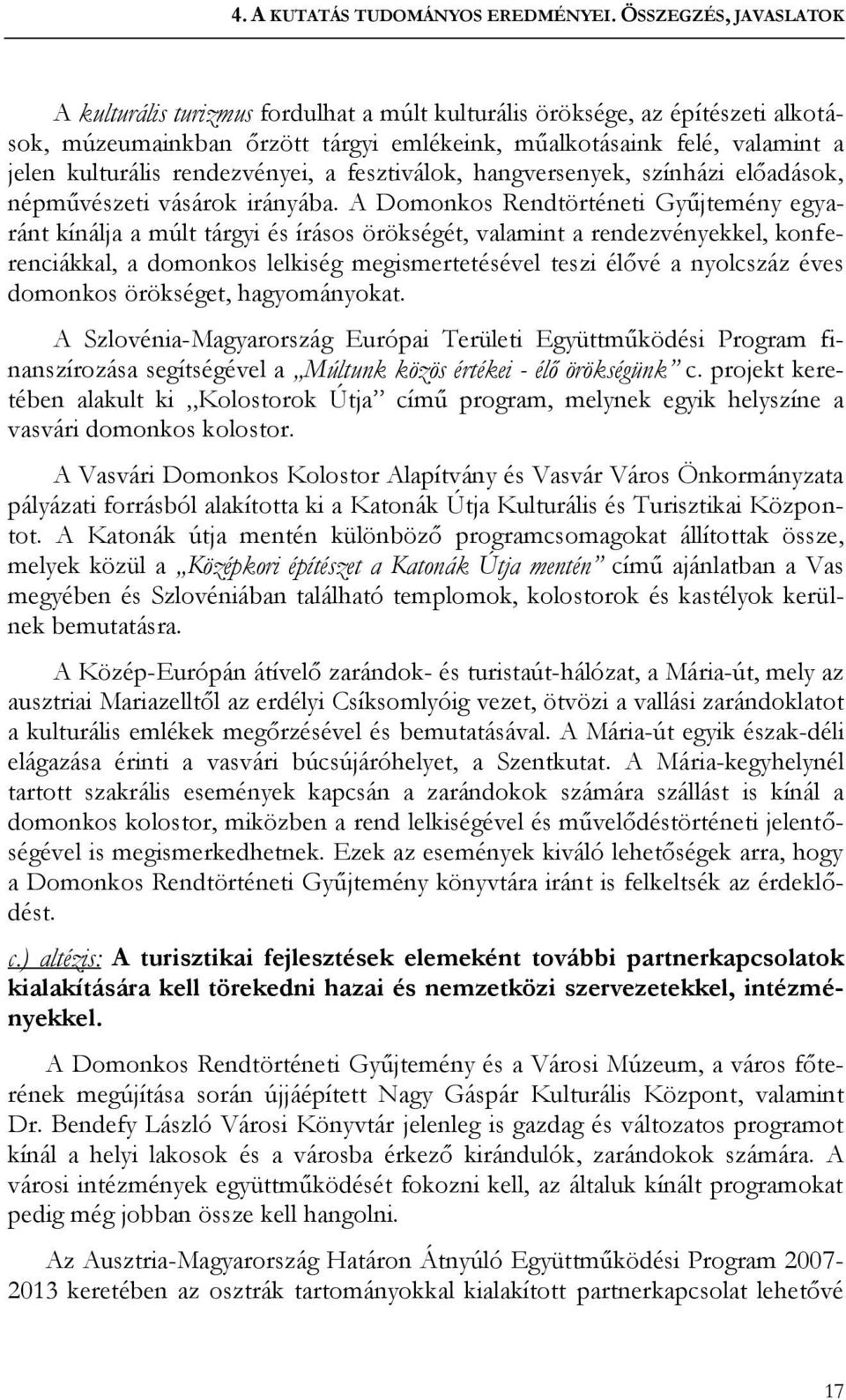 rendezvényei, a fesztiválok, hangversenyek, színházi előadások, népművészeti vásárok irányába.