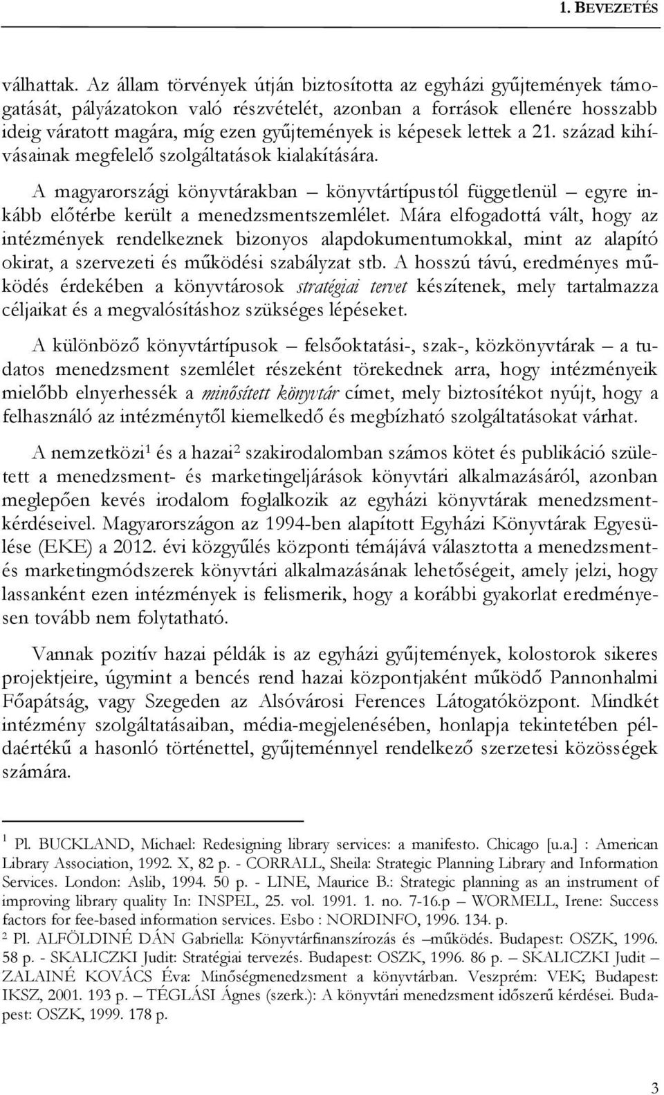 lettek a 21. század kihívásainak megfelelő szolgáltatások kialakítására. A magyarországi könyvtárakban könyvtártípustól függetlenül egyre inkább előtérbe került a menedzsmentszemlélet.