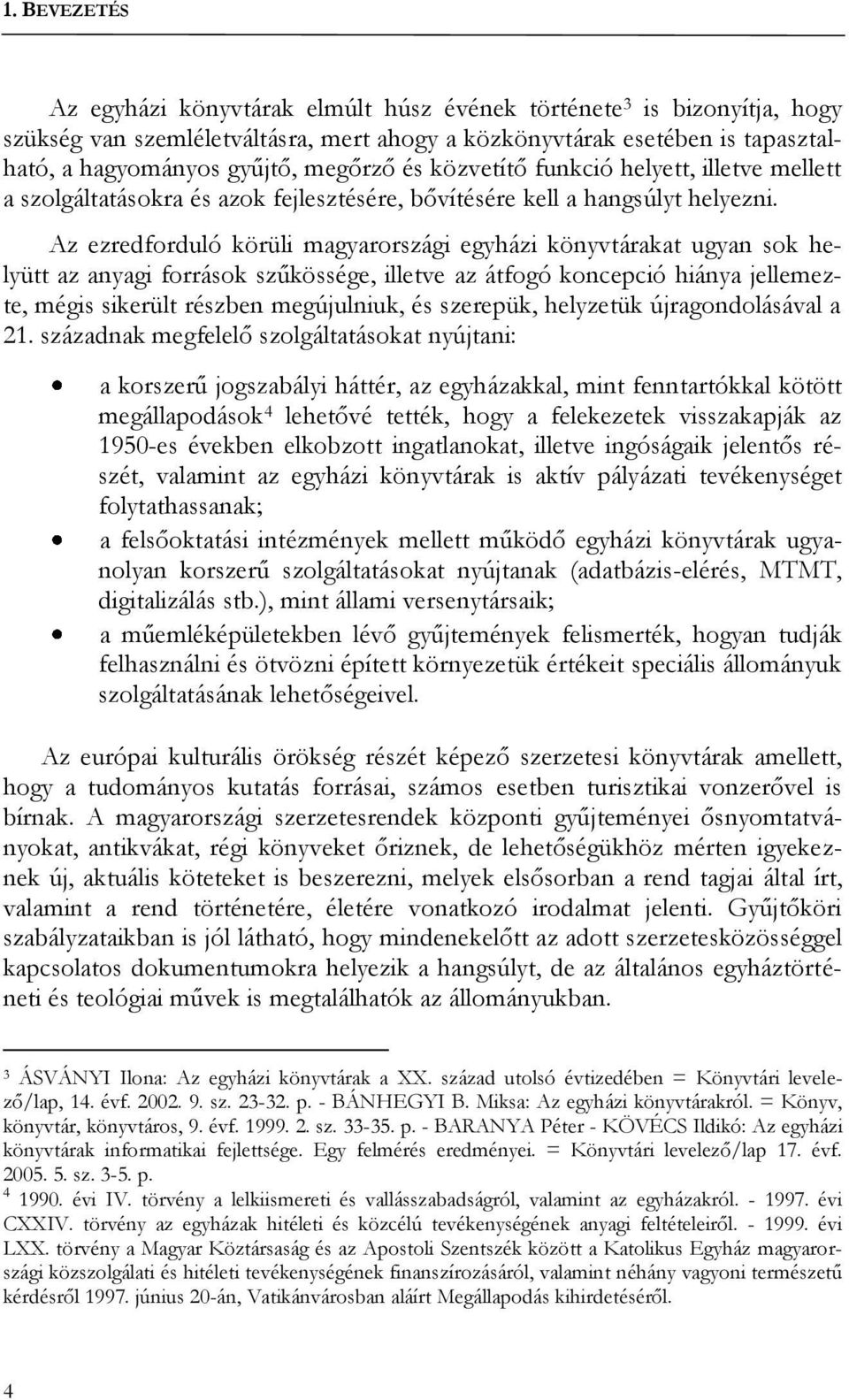 Az ezredforduló körüli magyarországi egyházi könyvtárakat ugyan sok helyütt az anyagi források szűkössége, illetve az átfogó koncepció hiánya jellemezte, mégis sikerült részben megújulniuk, és