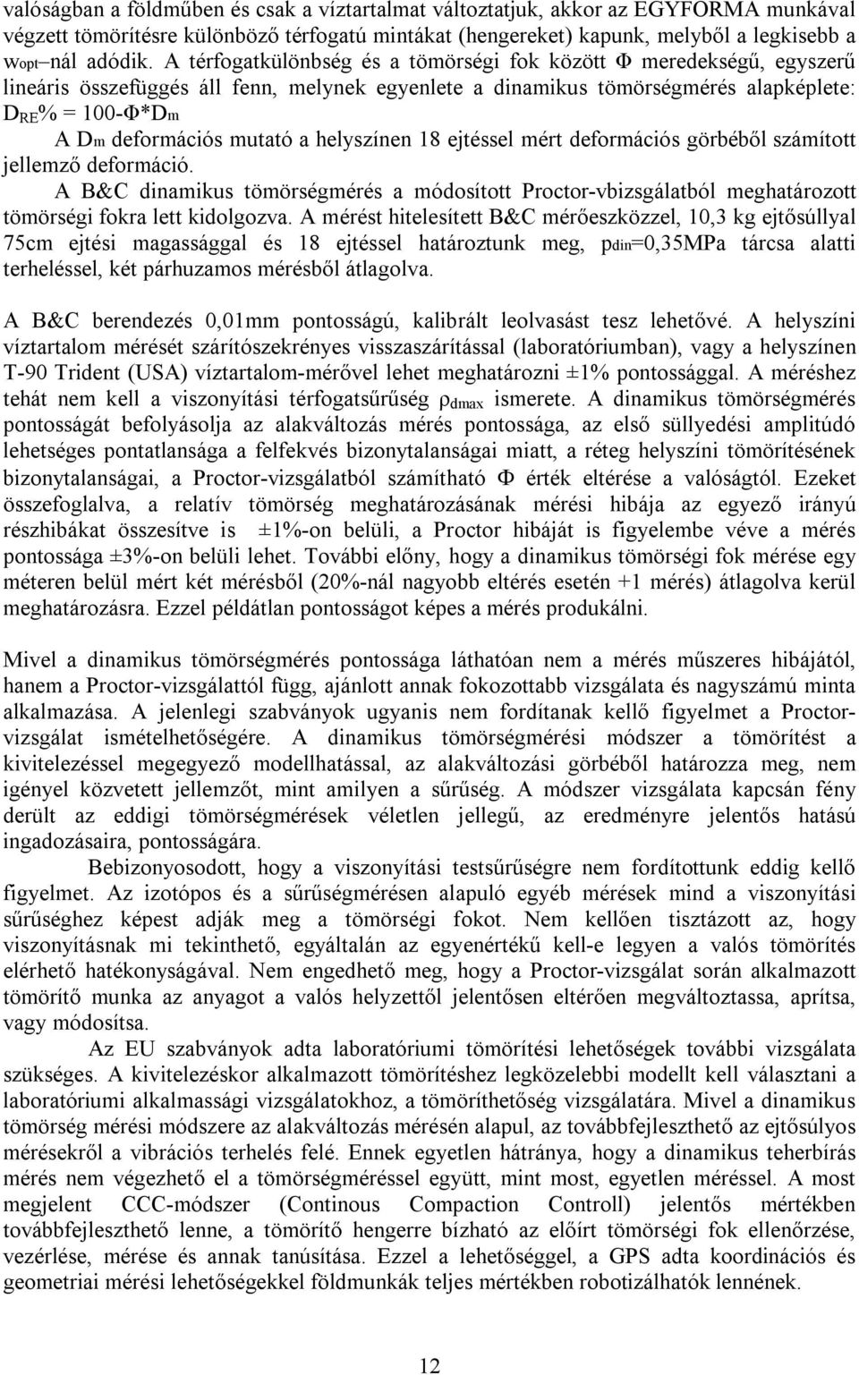 a helyszínen 18 ejtéssel mért deformációs görbéből számított jellemző deformáció. A B&C dinamikus tömörségmérés a módosított Proctor-vbizsgálatból meghatározott tömörségi fokra lett kidolgozva.