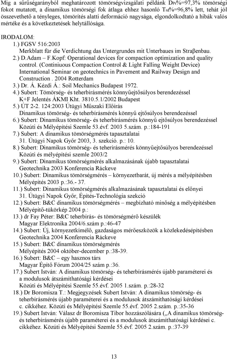 ) FGSV 516:2003 Merkblatt für die Verdichtung das Untergrundes mit Unterbaues im Straβenbau. 2.) D.Adam F.Kopf: Operational devices for compaction optimization and quality control.