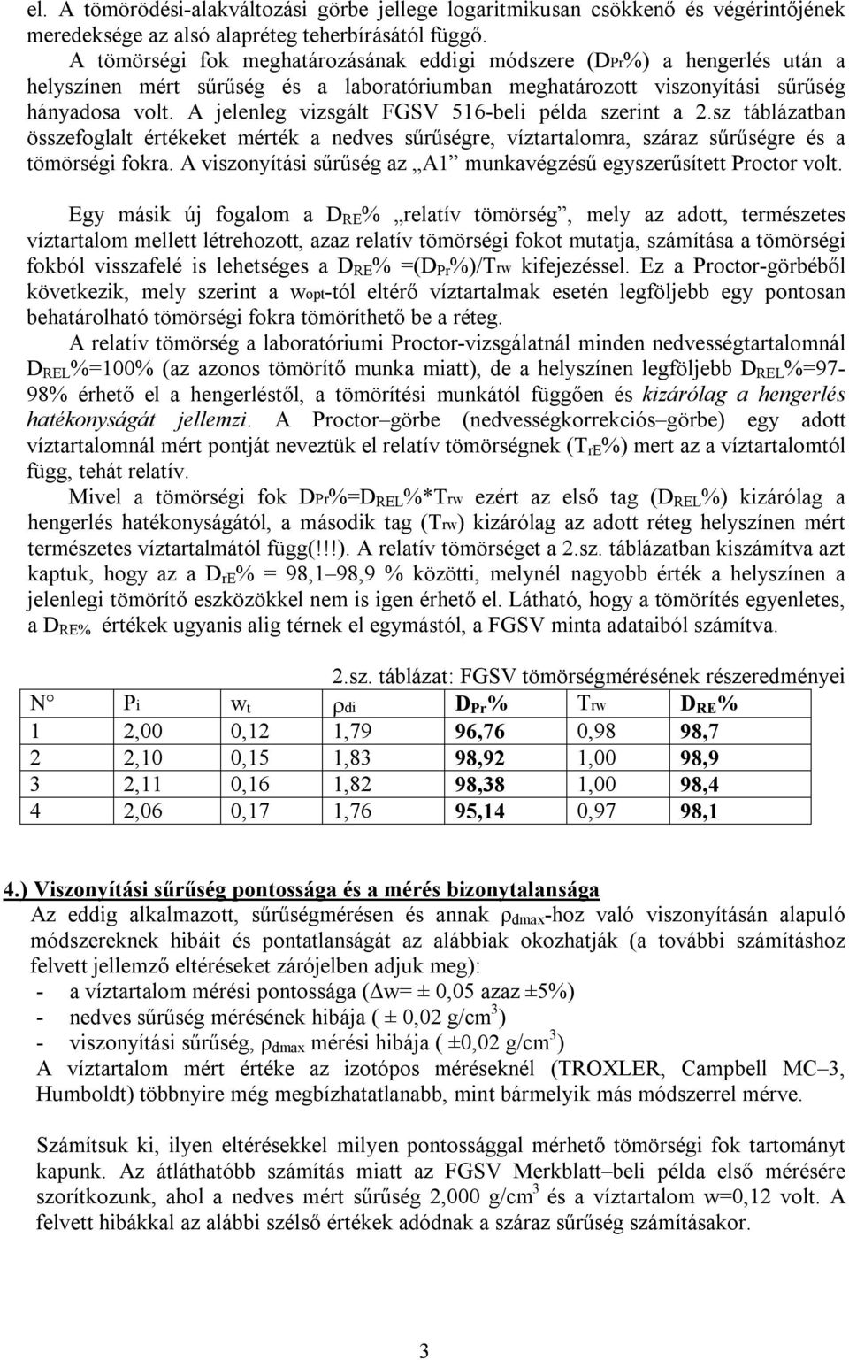 A jelenleg vizsgált FGSV 516-beli példa szerint a 2.sz táblázatban összefoglalt értékeket mérték a nedves sűrűségre, víztartalomra, száraz sűrűségre és a tömörségi fokra.