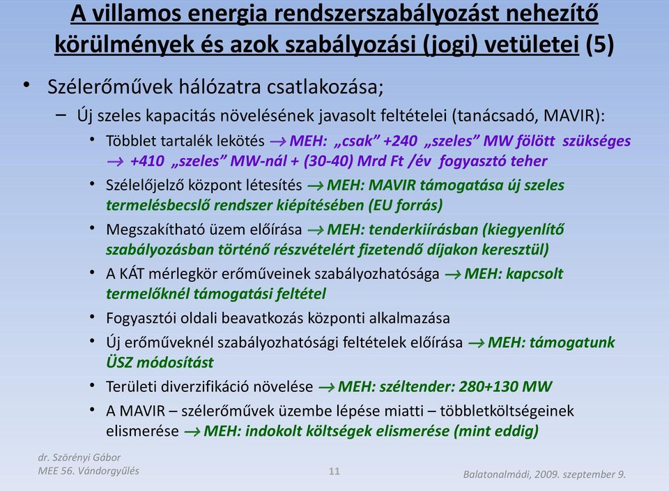 szeles termelésbecslő rendszer kiépítésében (EU forrás) Megszakítható üzem előírása MEH: tenderkiírásban (kiegyenlítő szabályozásban történő részvételért fizetendő díjakon keresztül) A KÁT mérlegkör