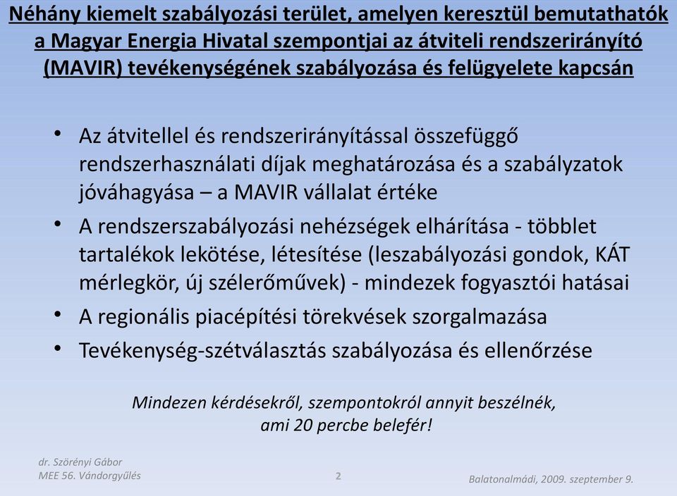 elhárítása - többlet tartalékok lekötése, létesítése (leszabályozási gondok, KÁT mérlegkör, új szélerőművek) - mindezek fogyasztói hatásai A regionális piacépítési törekvések