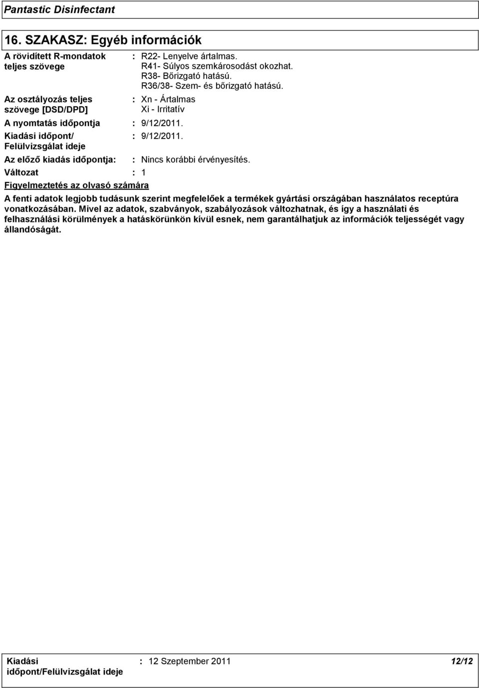 9/12/2011. Nincs korábbi érvényesítés. 1 A fenti adatok legjobb tudásunk szerint megfelelőek a termékek gyártási országában használatos receptúra vonatkozásában.