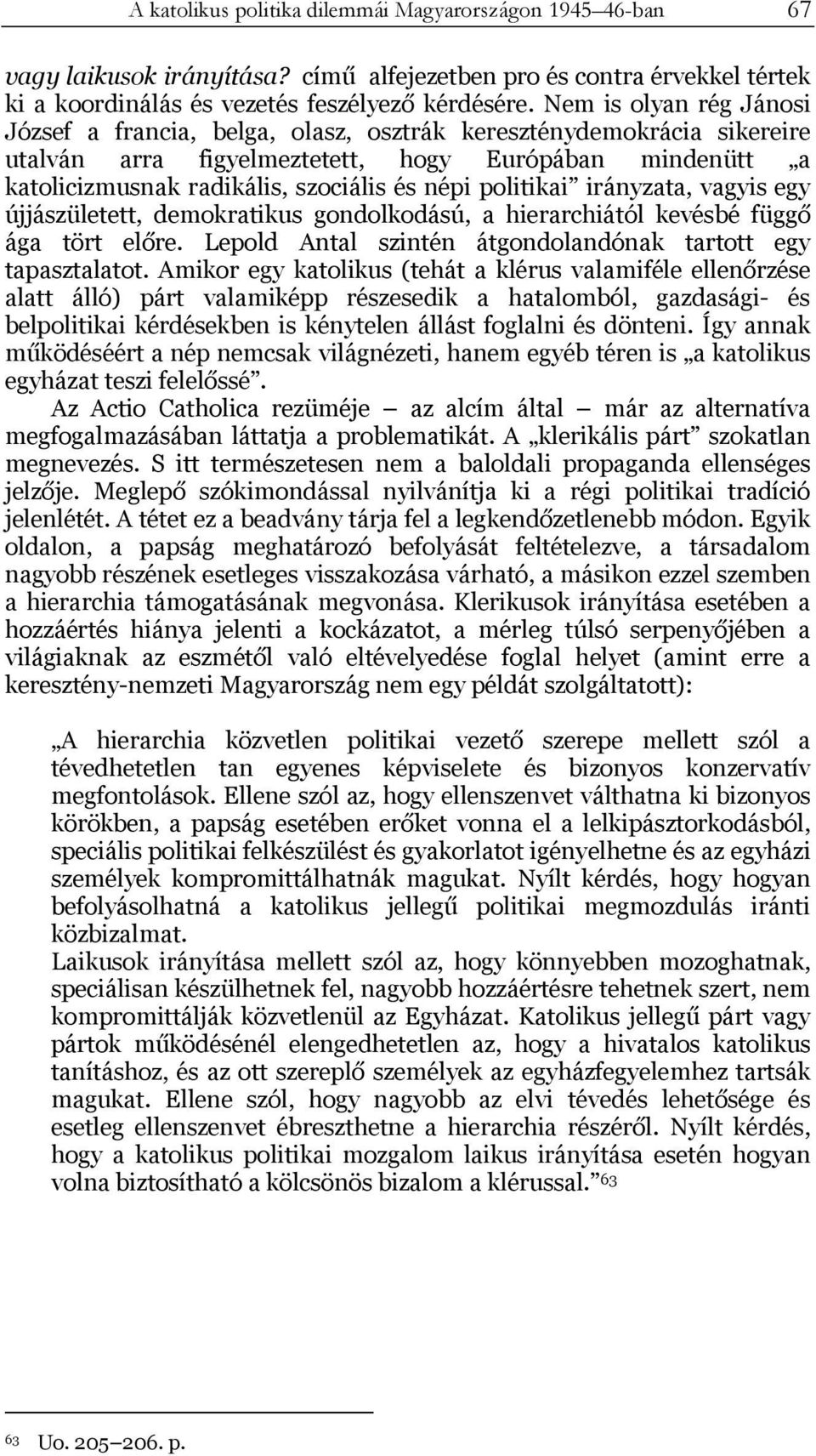 politikai irányzata, vagyis egy újjászületett, demokratikus gondolkodású, a hierarchiától kevésbé függő ága tört előre. Lepold Antal szintén átgondolandónak tartott egy tapasztalatot.