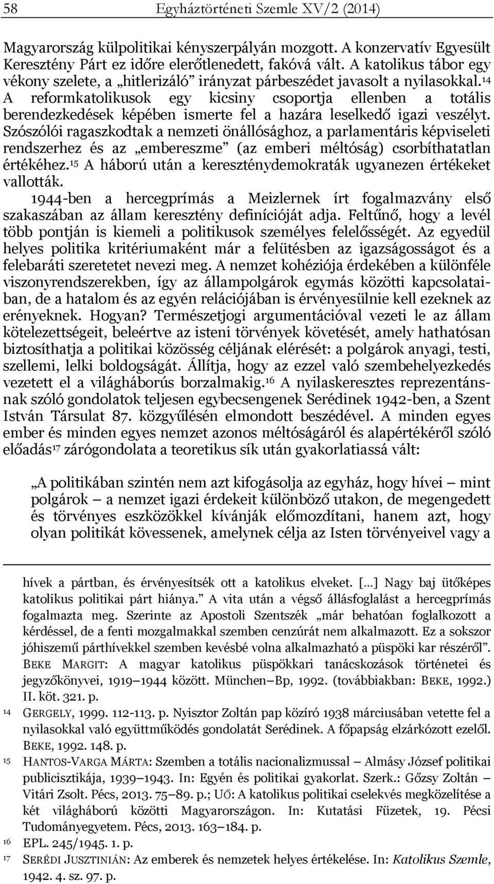 14 A reformkatolikusok egy kicsiny csoportja ellenben a totális berendezkedések képében ismerte fel a hazára leselkedő igazi veszélyt.