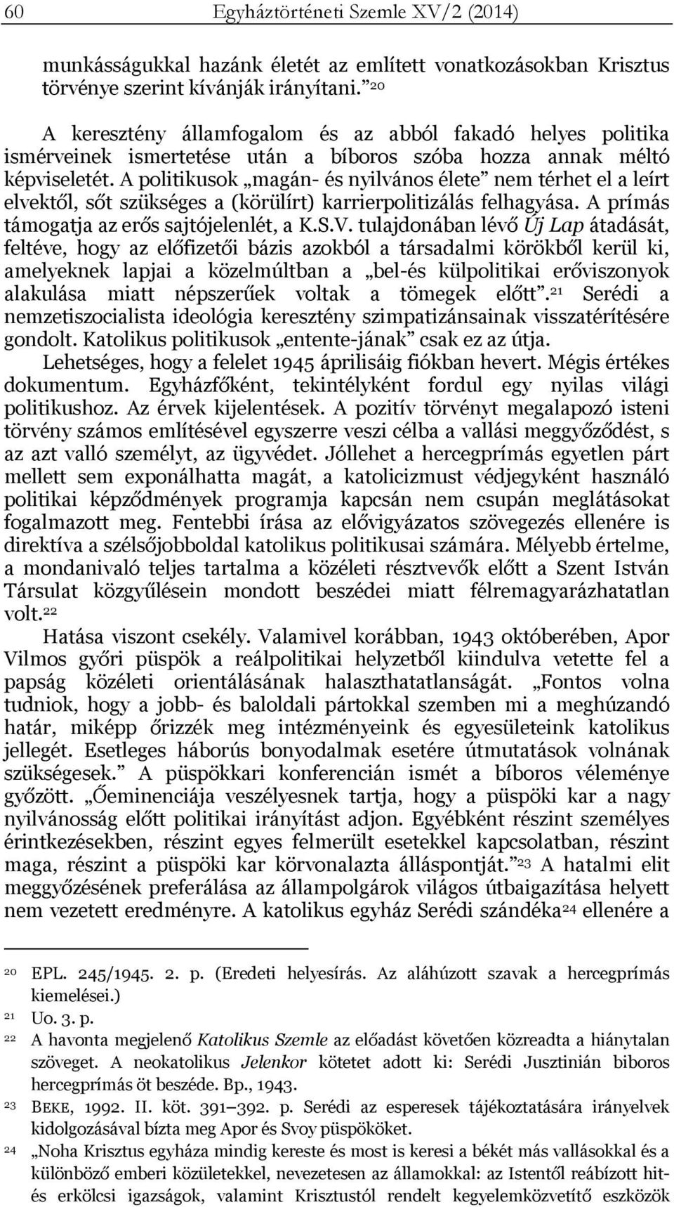 A politikusok magán- és nyilvános élete nem térhet el a leírt elvektől, sőt szükséges a (körülírt) karrierpolitizálás felhagyása. A prímás támogatja az erős sajtójelenlét, a K.S.V.