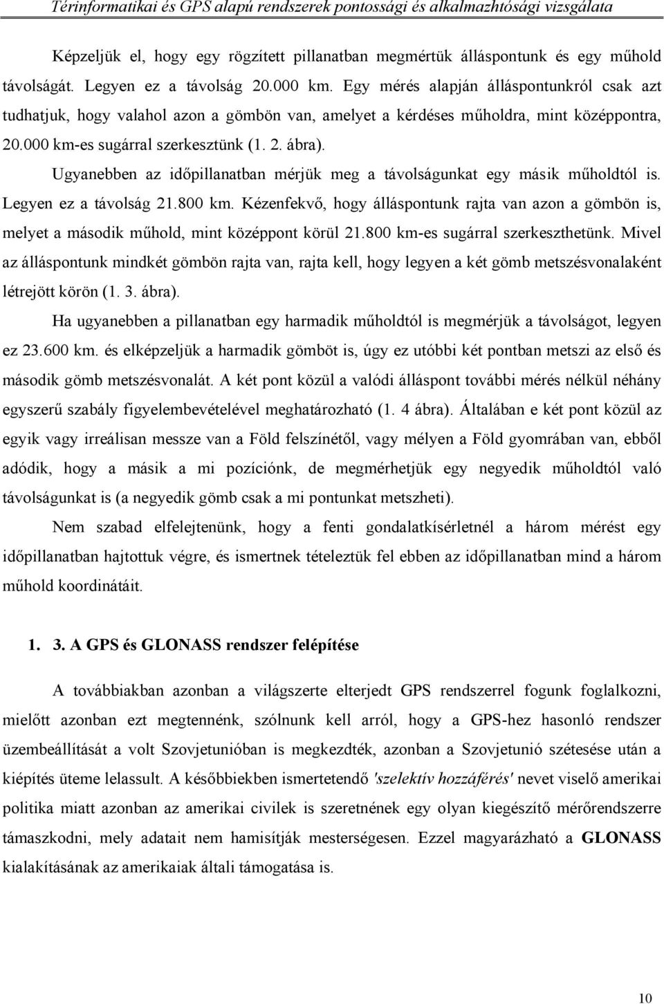 Ugyanebben az időpillanatban mérjük meg a távolságunkat egy másik műholdtól is. Legyen ez a távolság 21.800 km.