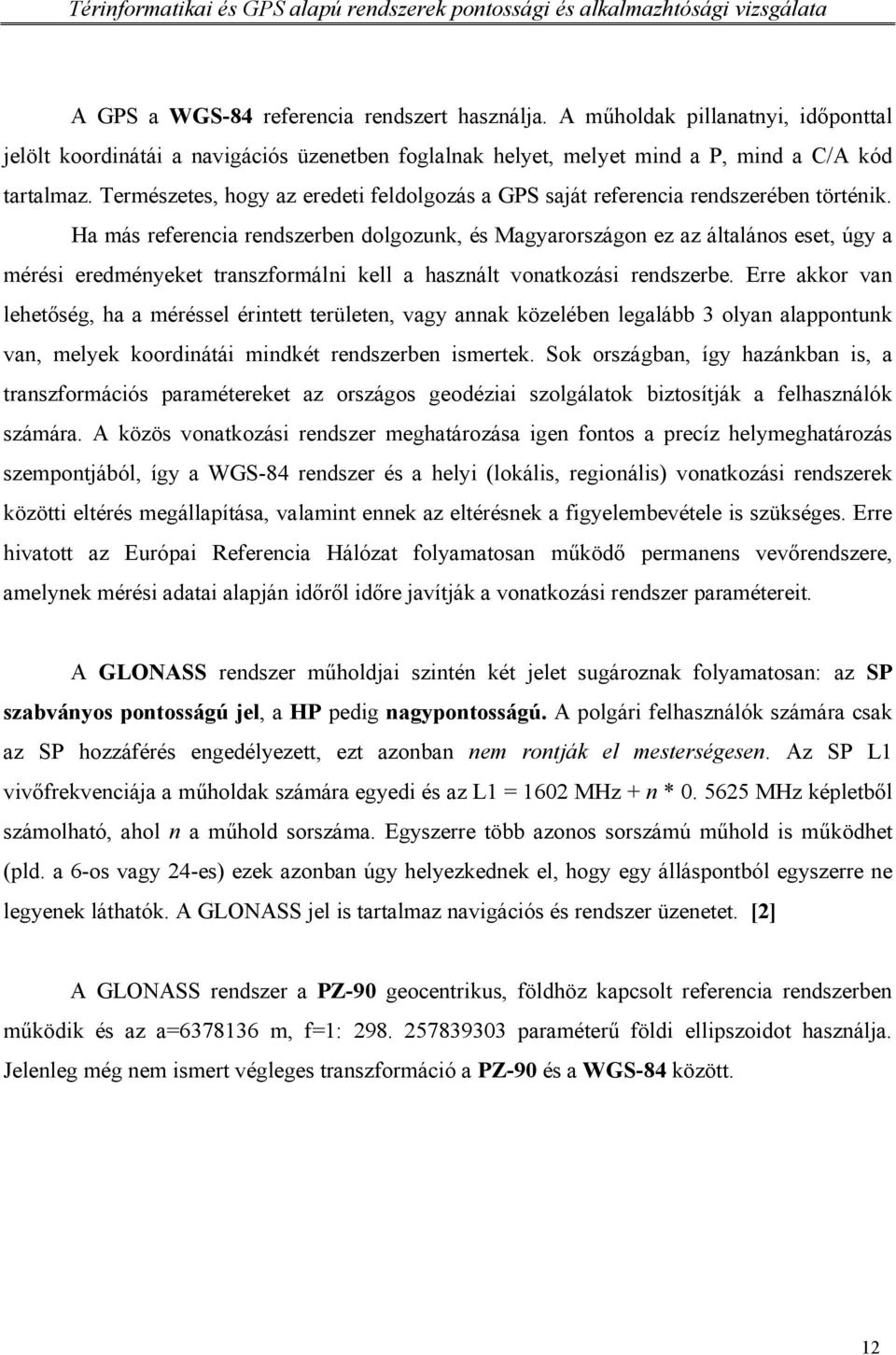 Ha más referencia rendszerben dolgozunk, és Magyarországon ez az általános eset, úgy a mérési eredményeket transzformálni kell a használt vonatkozási rendszerbe.