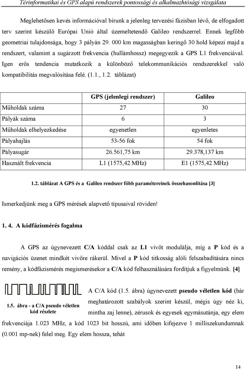 Igen erős tendencia mutatkozik a különböző telekommunikációs rendszerekkel való kompatibilitás megvalósítása felé. (1.1., 1.2.