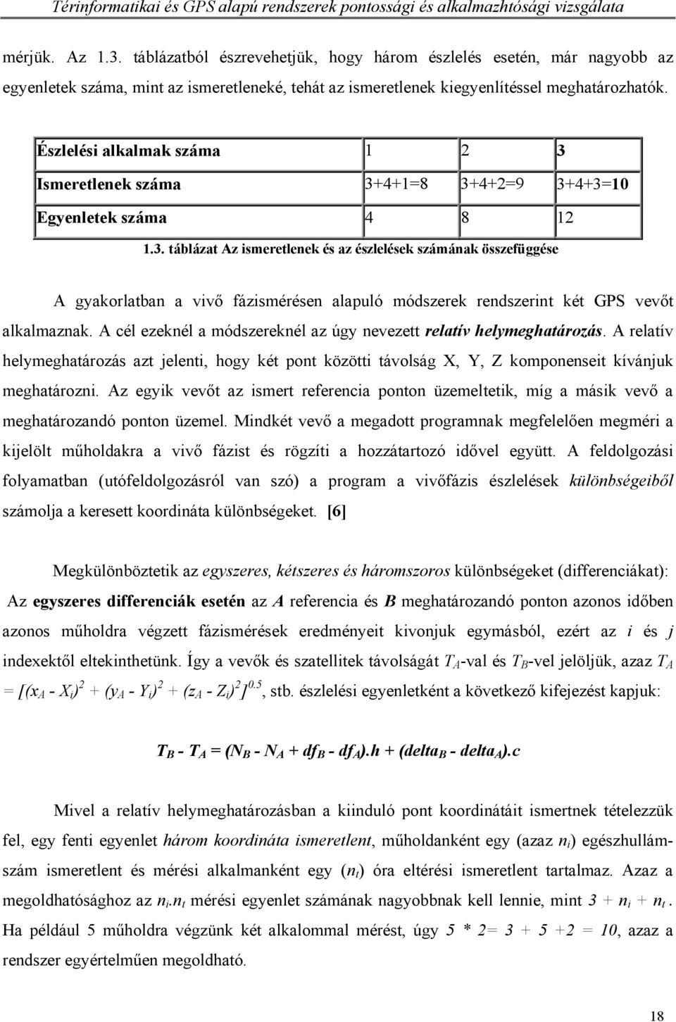 A cél ezeknél a módszereknél az úgy nevezett relatív helymeghatározás. A relatív helymeghatározás azt jelenti, hogy két pont közötti távolság X, Y, Z komponenseit kívánjuk meghatározni.