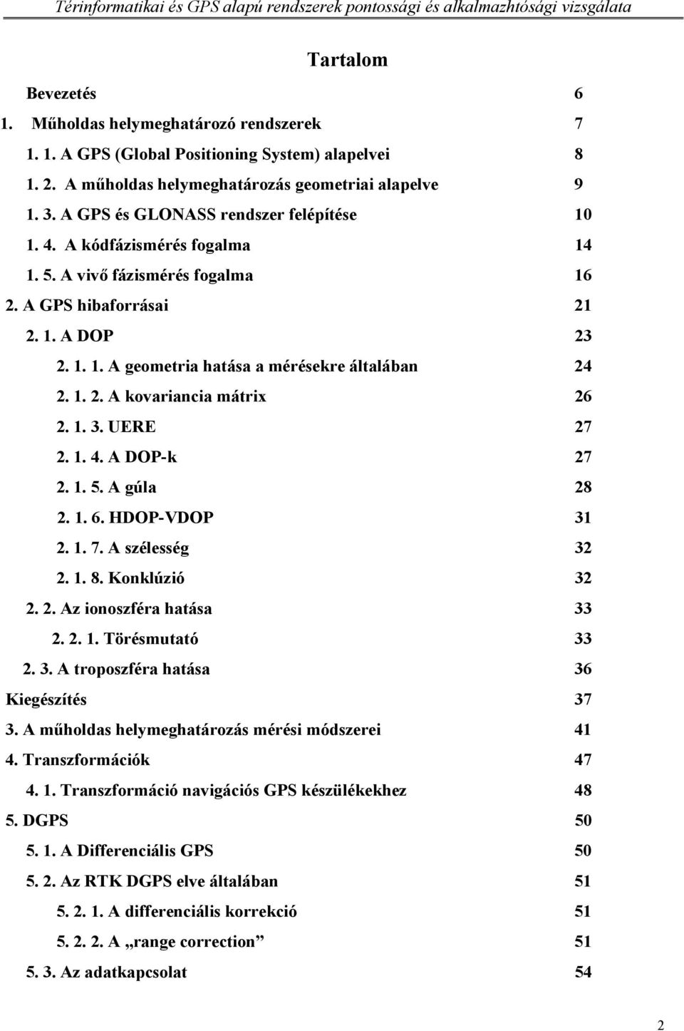 1. 2. A kovariancia mátrix 26 2. 1. 3. UERE 27 2. 1. 4. A DOP-k 27 2. 1. 5. A gúla 28 2. 1. 6. HDOP-VDOP 31 2. 1. 7. A szélesség 32 2. 1. 8. Konklúzió 32 2. 2. Az ionoszféra hatása 33 2. 2. 1. Törésmutató 33 2.