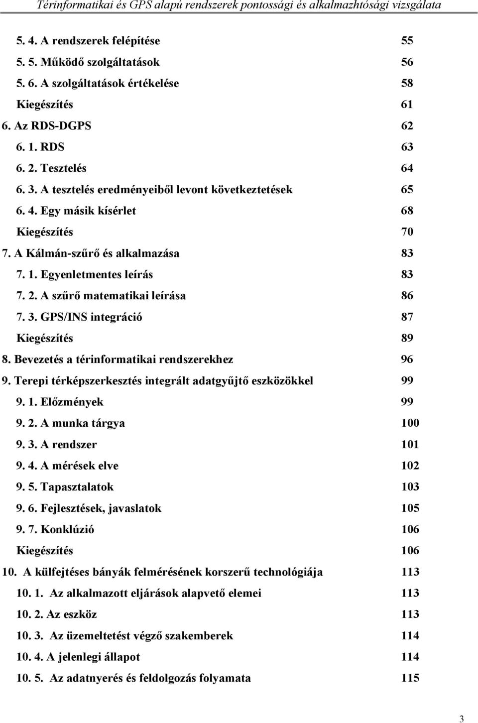 A szűrő matematikai leírása 86 7. 3. GPS/INS integráció 87 Kiegészítés 89 8. Bevezetés a térinformatikai rendszerekhez 96 9. Terepi térképszerkesztés integrált adatgyűjtő eszközökkel 99 9. 1.