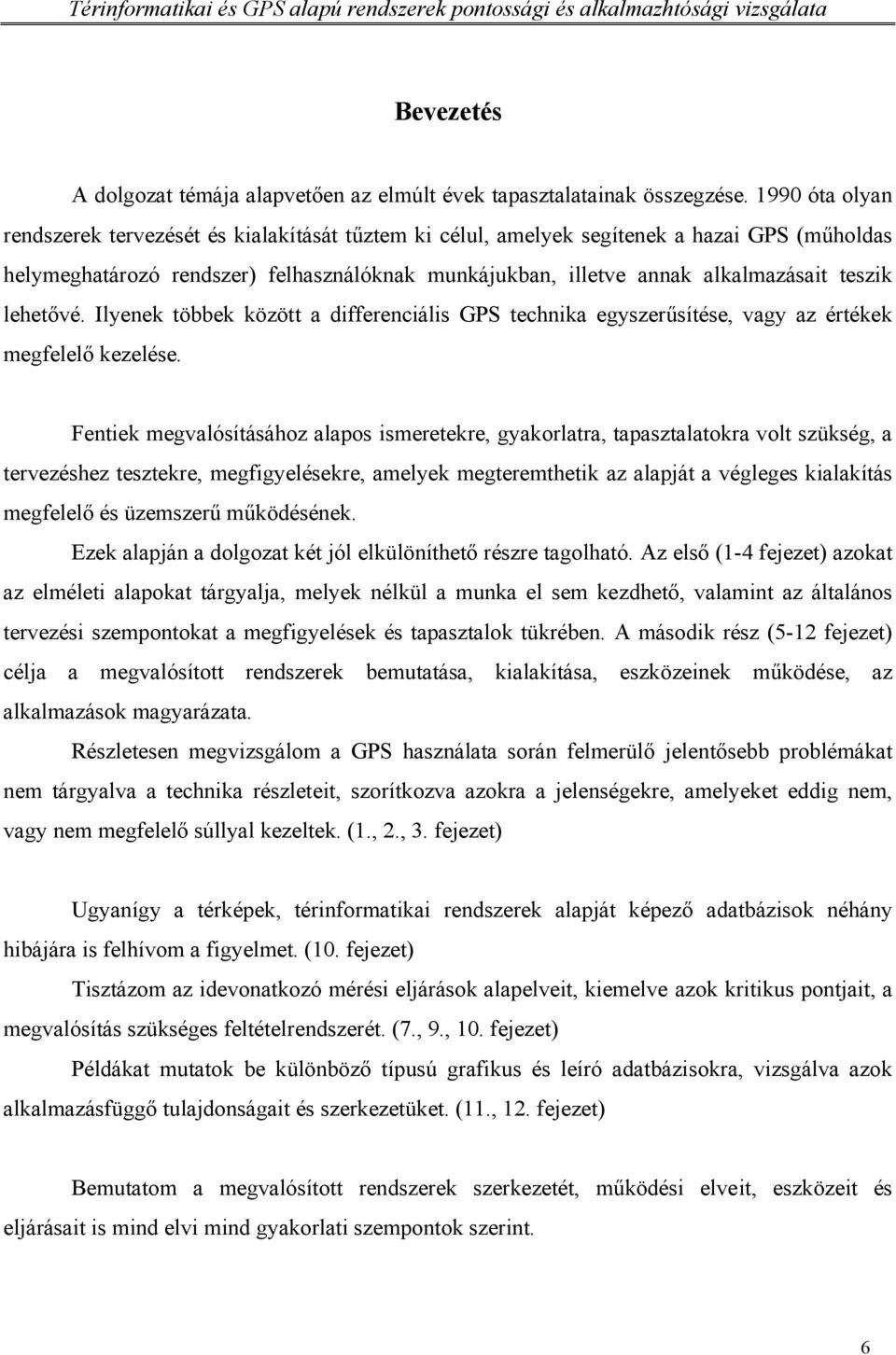 lehetővé. Ilyenek többek között a differenciális GPS technika egyszerűsítése, vagy az értékek megfelelő kezelése.