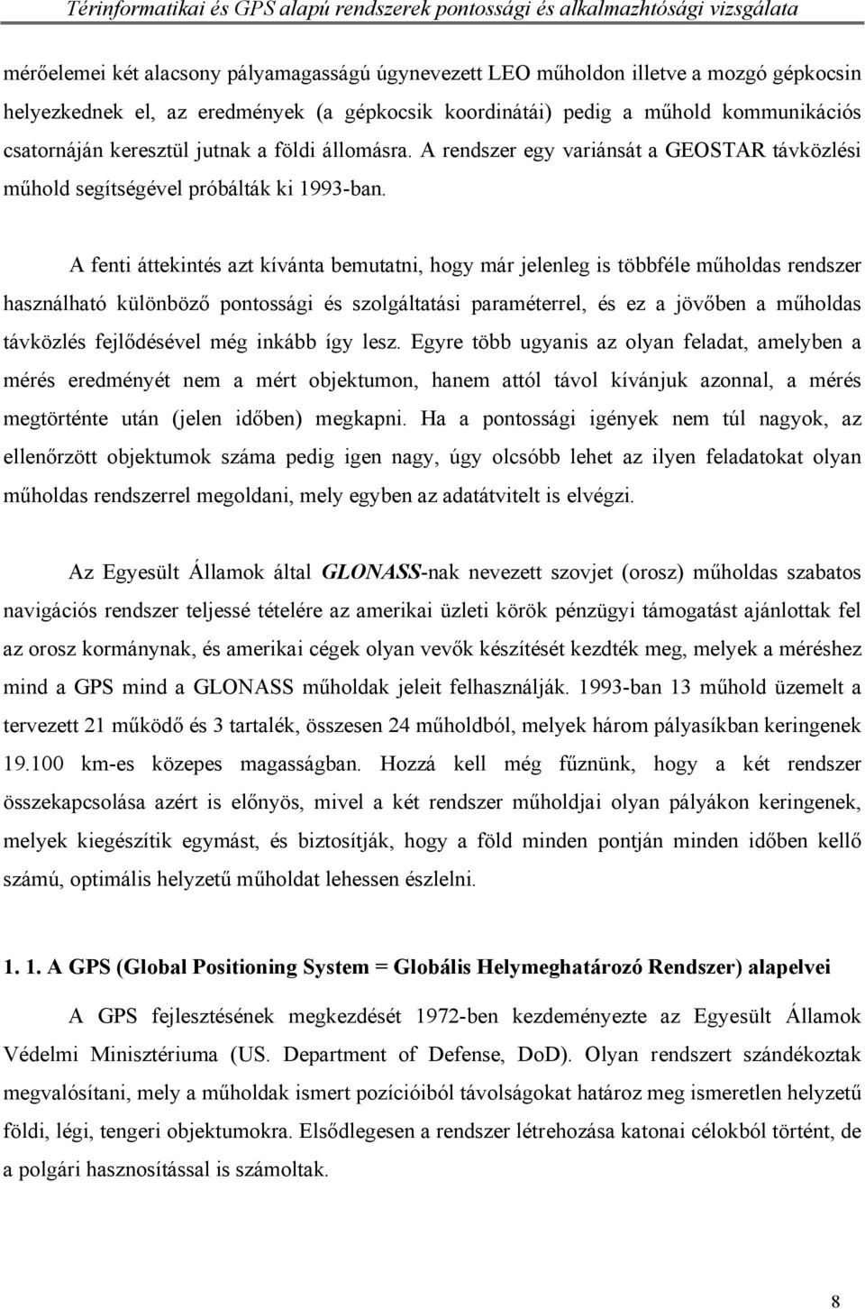 A fenti áttekintés azt kívánta bemutatni, hogy már jelenleg is többféle műholdas rendszer használható különböző pontossági és szolgáltatási paraméterrel, és ez a jövőben a műholdas távközlés