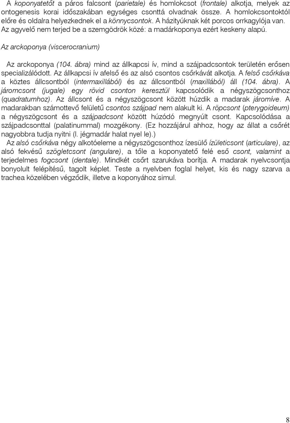 Az arckoponya (viscerocranium) Az arckoponya (104. ábra) mind az állkapcsi ív, mind a szájpadcsontok területén erôsen specializálódott. Az állkapcsi ív afelsô és az alsó csontos csôrkávát alkotja.