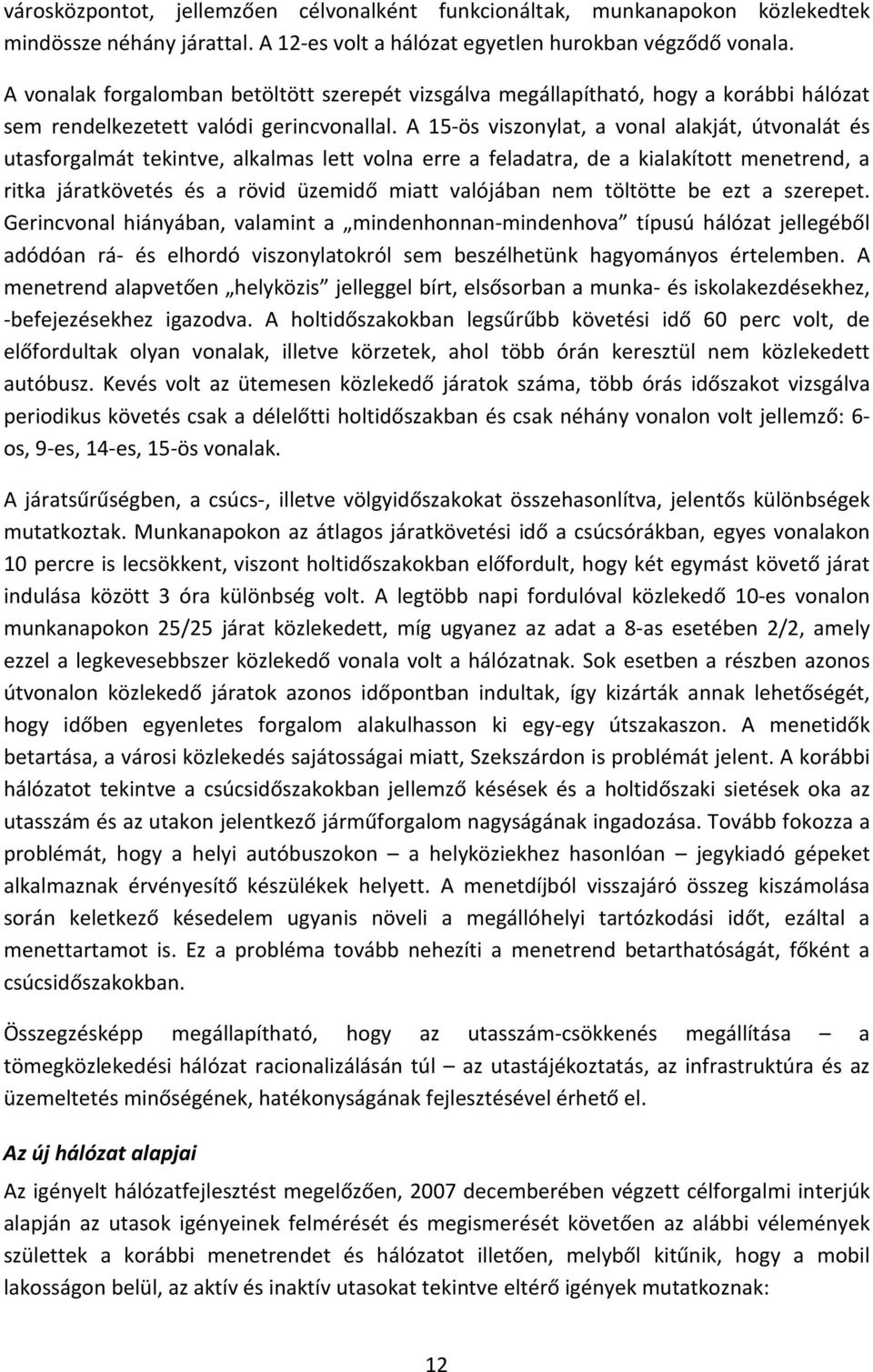 A 15-ös viszonylat, a vonal alakját, útvonalát és utasforgalmát tekintve, alkalmas lett volna erre a feladatra, de a kialakított menetrend, a ritka járatkövetés és a rövid üzemidő miatt valójában nem