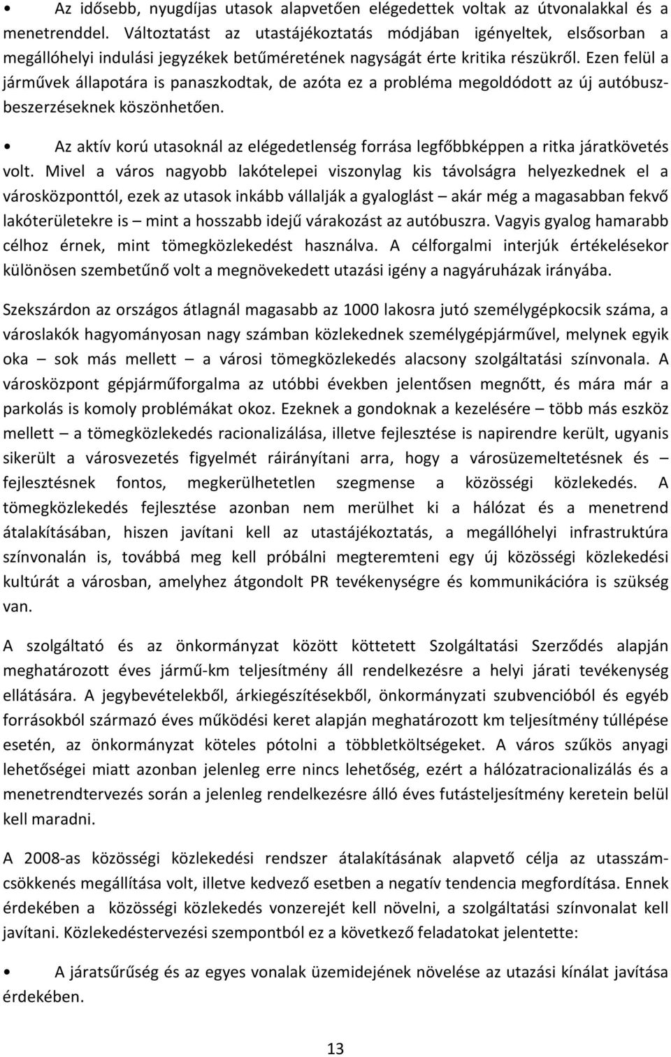 Ezen felül a járművek állapotára is panaszkodtak, de azóta ez a probléma megoldódott az új autóbuszbeszerzéseknek köszönhetően.