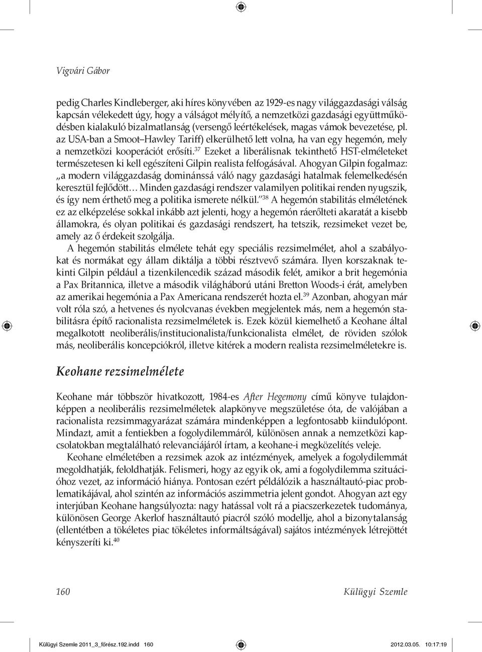 37 Ezeket a liberálisnak tekinthető HST-elméleteket természetesen ki kell egészíteni Gilpin realista felfogásával.