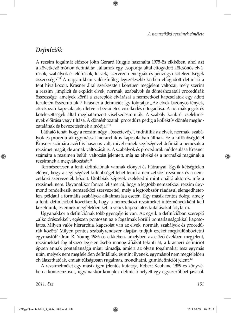 8 A napjainkban valószínűleg legszélesebb körben elfogadott definíció a fent hivatkozott, Krasner által szerkesztett kötetben megjelent változat, mely szerint a rezsim implicit és explicit elvek,