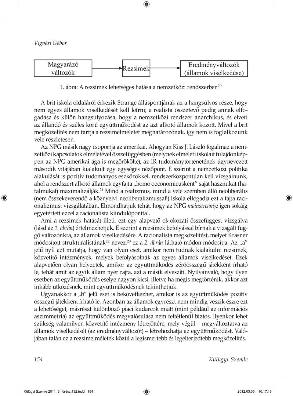 realista összetevő pedig annak elfogadása és külön hangsúlyozása, hogy a nemzetközi rendszer anarchikus, és elveti az állandó és széles körű együttműködést az azt alkotó államok között.