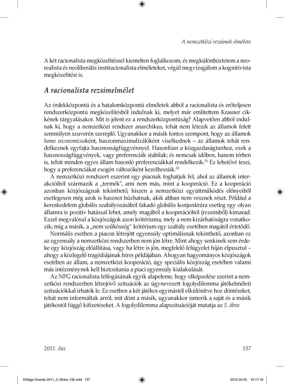 A racionalista rezsimelmélet Az érdekközpontú és a hatalomközpontú elméletek abból a racionalista és erőteljesen rendszerközpontú megközelítésből indulnak ki, melyet már említettem Krasner cikkének