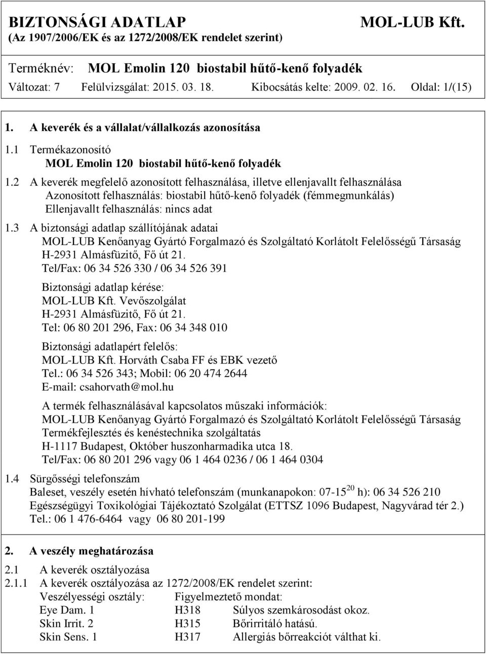 2 A keverék megfelelő azonosított felhasználása, illetve ellenjavallt felhasználása Azonosított felhasználás: biostabil hűtő-kenő folyadék (fémmegmunkálás) Ellenjavallt felhasználás: 1.