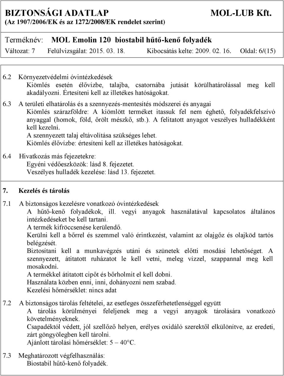 3 A területi elhatárolás és a szennyezés-mentesítés módszerei és anyagai Kiömlés szárazföldre: A kiömlött terméket itassuk fel nem éghető, folyadékfelszívó anyaggal (homok, föld, őrölt mészkő, stb.).