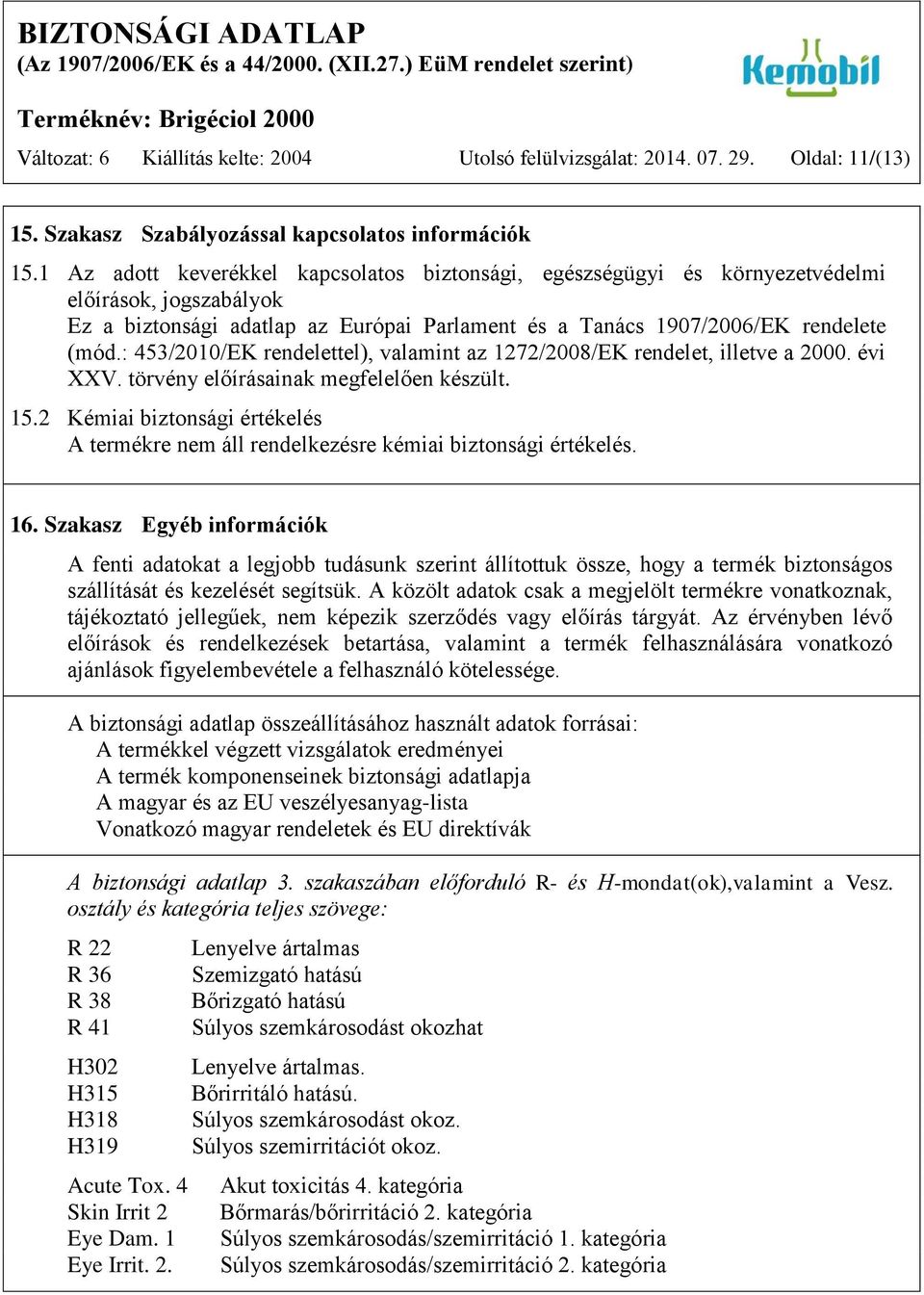 : 453/2010/EK rendelettel), valamint az 1272/2008/EK rendelet, illetve a 2000. évi XXV. törvény előírásainak megfelelően készült. 15.