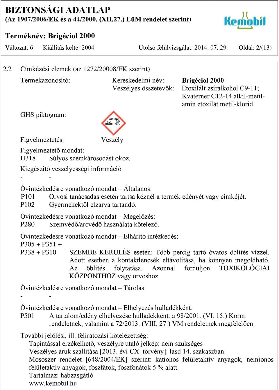 metil-klorid GHS piktogram: Figyelmeztetés: Veszély Figyelmeztető mondat: H318 Súlyos szemkárosodást okoz.