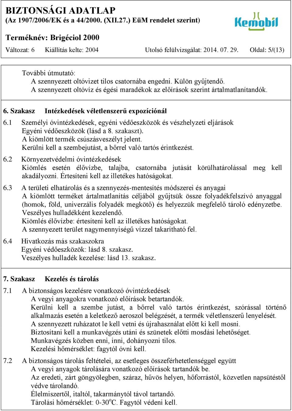 1 Személyi óvintézkedések, egyéni védőeszközök és vészhelyzeti eljárások Egyéni védőeszközök (lásd a 8. szakaszt). A kiömlött termék csúszásveszélyt jelent.