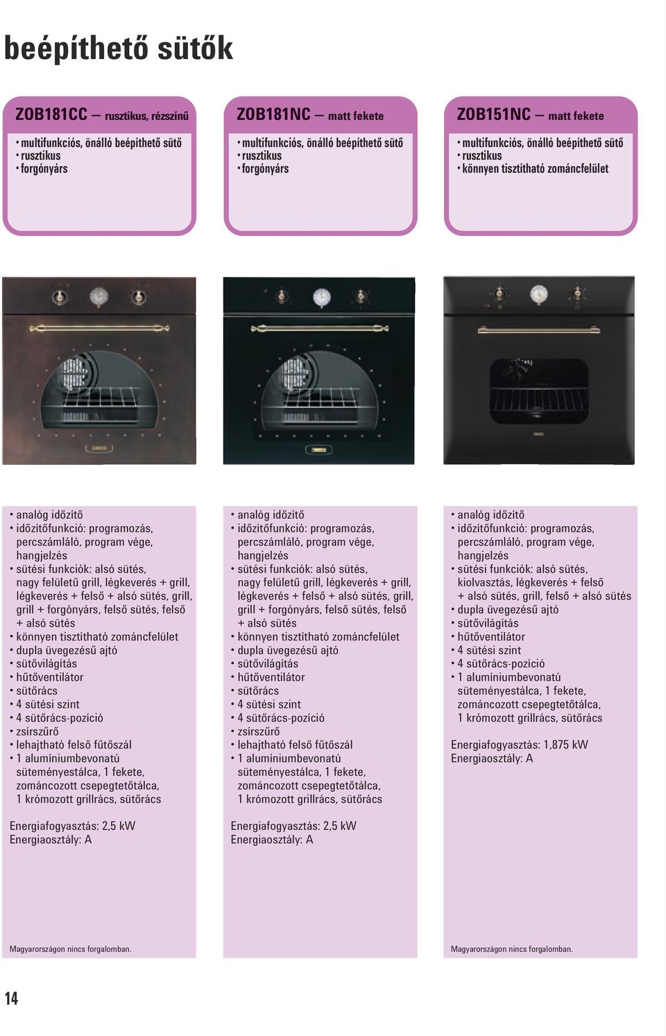 sütés, nagy felületű grill, légkeverés + grill, légkeverés + felső + alsó sütés, grill, grill + forgónyárs, felső sütés, felső + alsó sütés könnyen tisztítható zománcfelület dupla üvegezésű ajtó