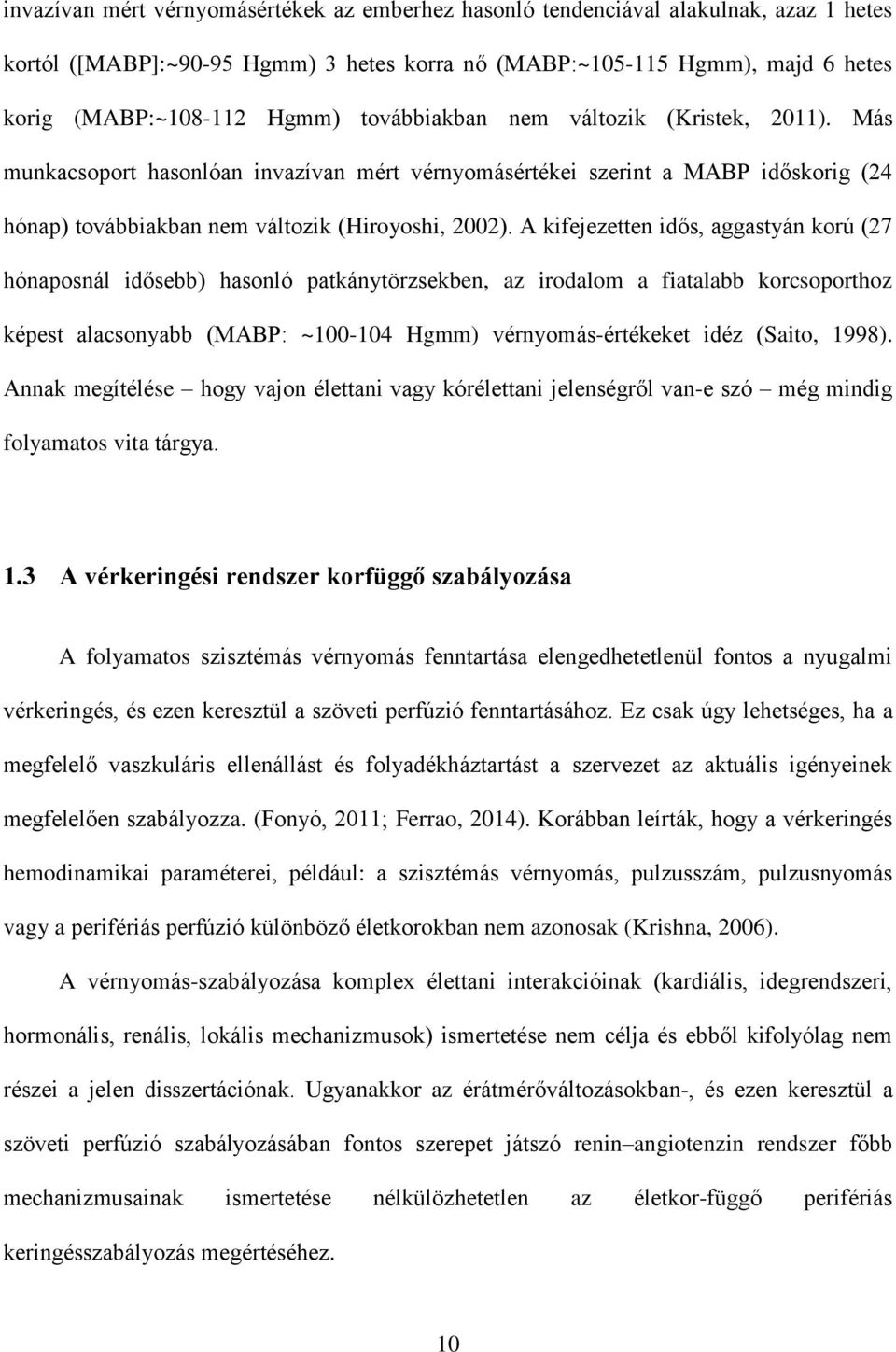 A kifejezetten idős, aggastyán korú (27 hónaposnál idősebb) hasonló patkánytörzsekben, az irodalom a fiatalabb korcsoporthoz képest alacsonyabb (MABP: ~100-104 Hgmm) vérnyomás-értékeket idéz (Saito,