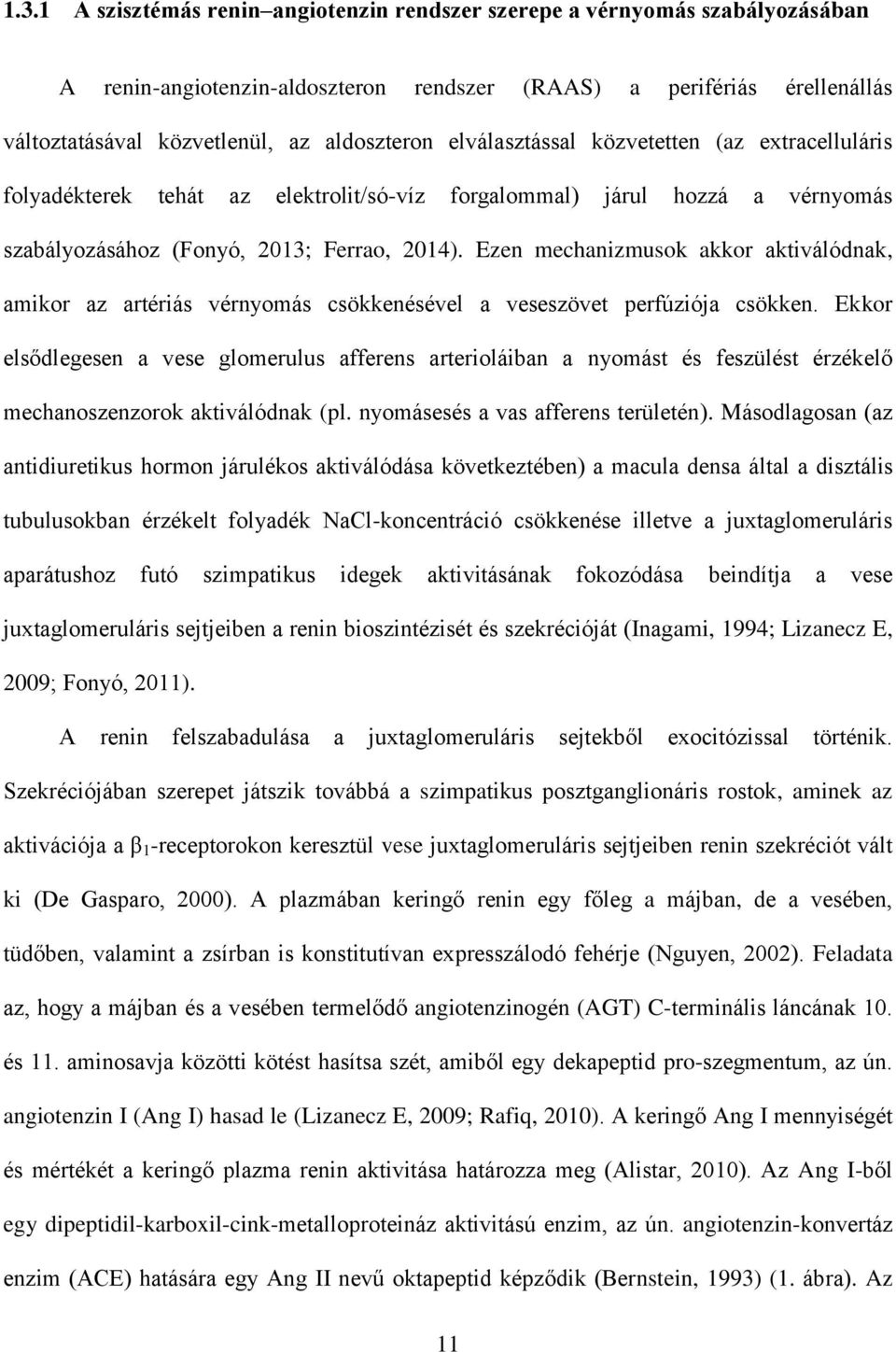 Ezen mechanizmusok akkor aktiválódnak, amikor az artériás vérnyomás csökkenésével a veseszövet perfúziója csökken.