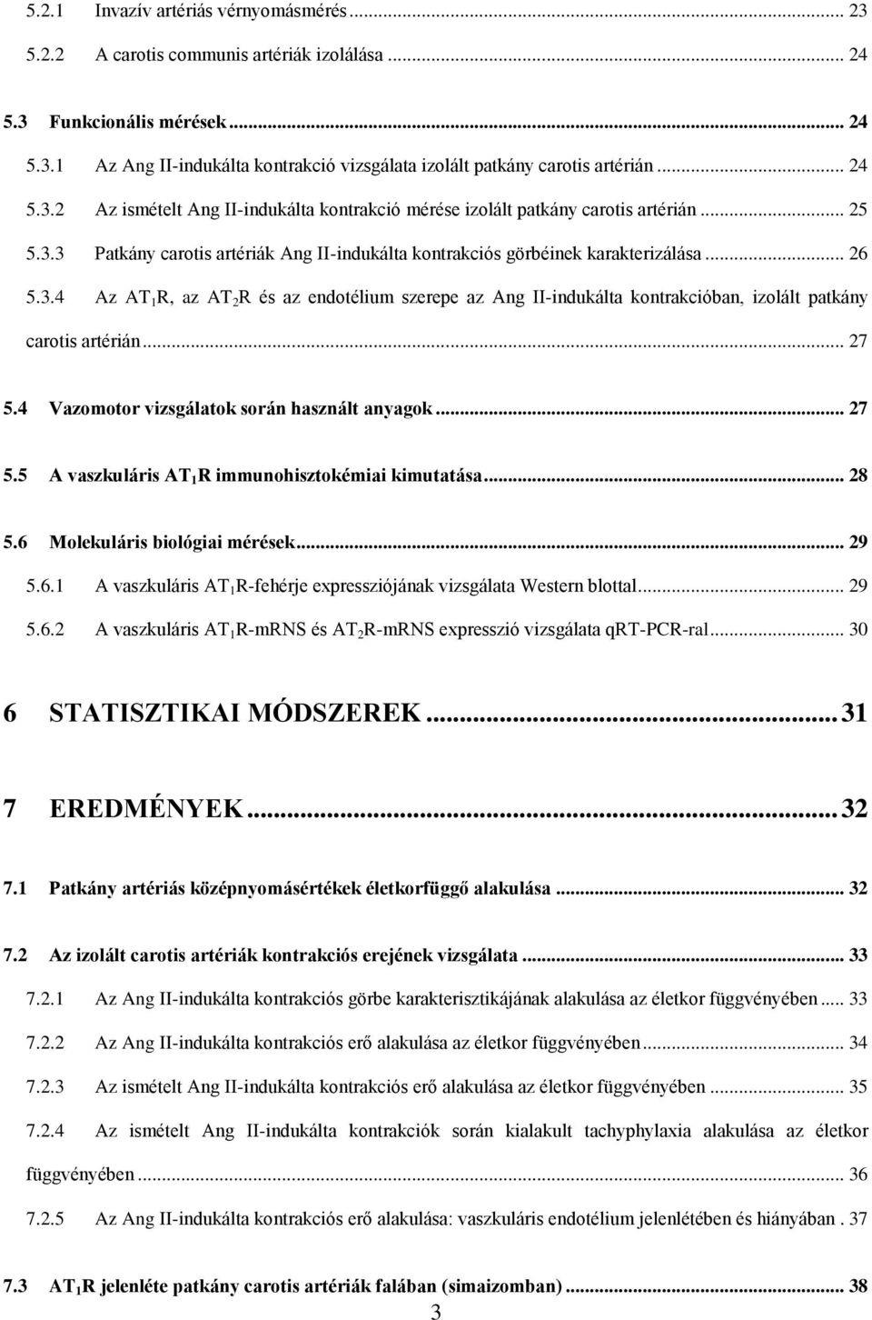 .. 27 5.4 Vazomotor vizsgálatok során használt anyagok... 27 5.5 A vaszkuláris AT 1 R immunohisztokémiai kimutatása... 28 5.6 Molekuláris biológiai mérések... 29 5.6.1 A vaszkuláris AT 1 R-fehérje expressziójának vizsgálata Western blottal.