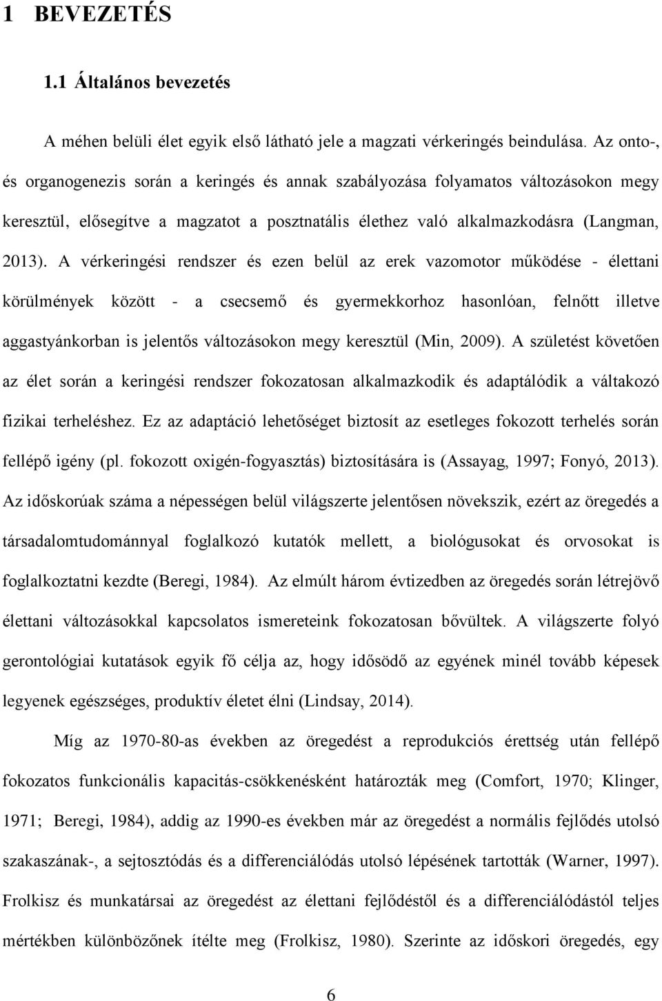 A vérkeringési rendszer és ezen belül az erek vazomotor működése - élettani körülmények között - a csecsemő és gyermekkorhoz hasonlóan, felnőtt illetve aggastyánkorban is jelentős változásokon megy