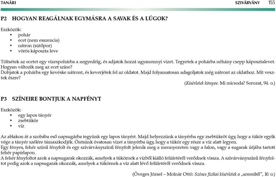 Tegyetek a pohárba néhány csepp káposztalevet. Hogyan változik meg az ecet színe? Dobjatok a pohárba egy kevéske nátront, és keverjétek fel az oldatot.
