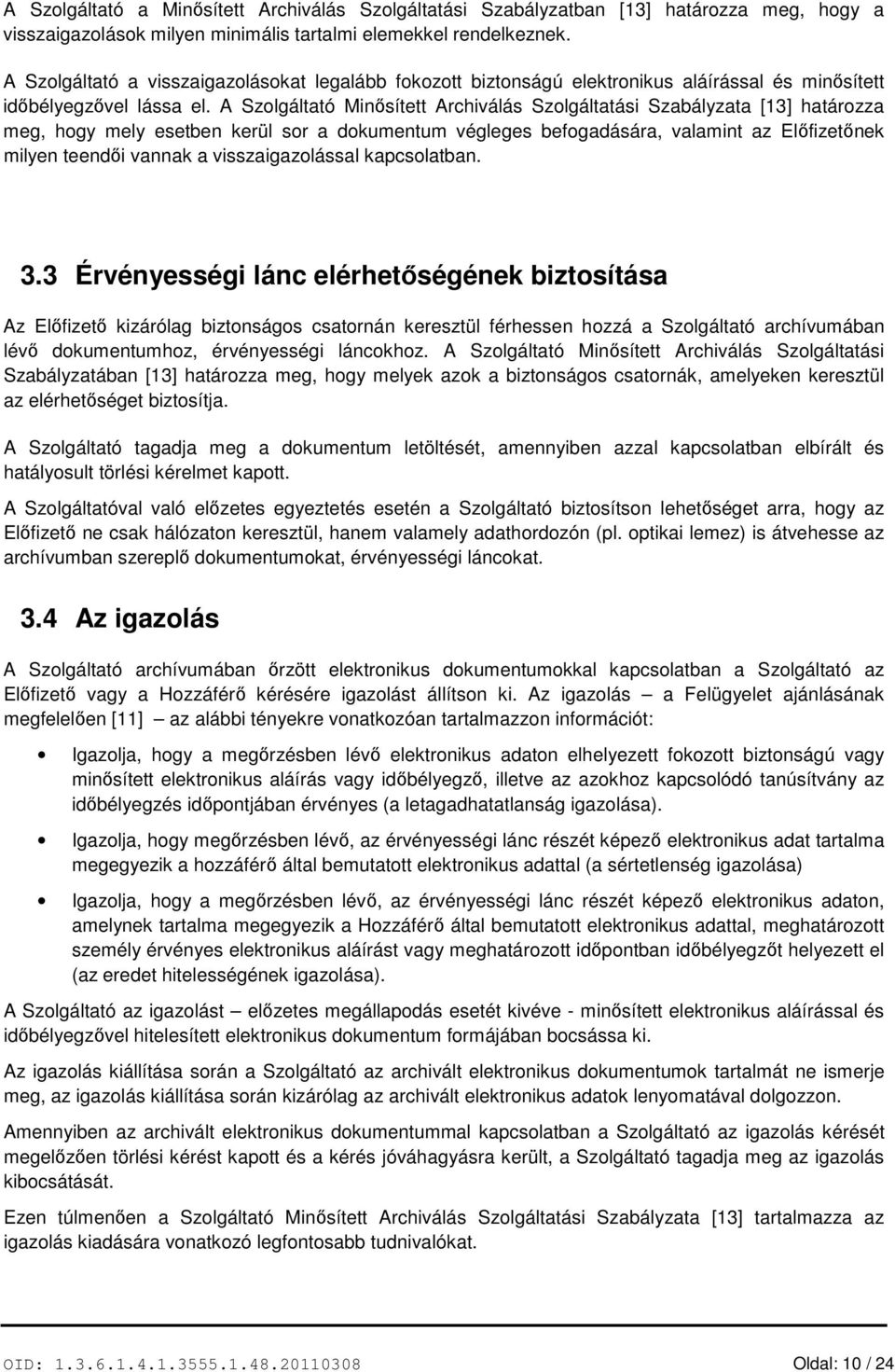 A Szolgáltató Minősített Archiválás Szolgáltatási Szabályzata [13] határozza meg, hogy mely esetben kerül sor a dokumentum végleges befogadására, valamint az Előfizetőnek milyen teendői vannak a