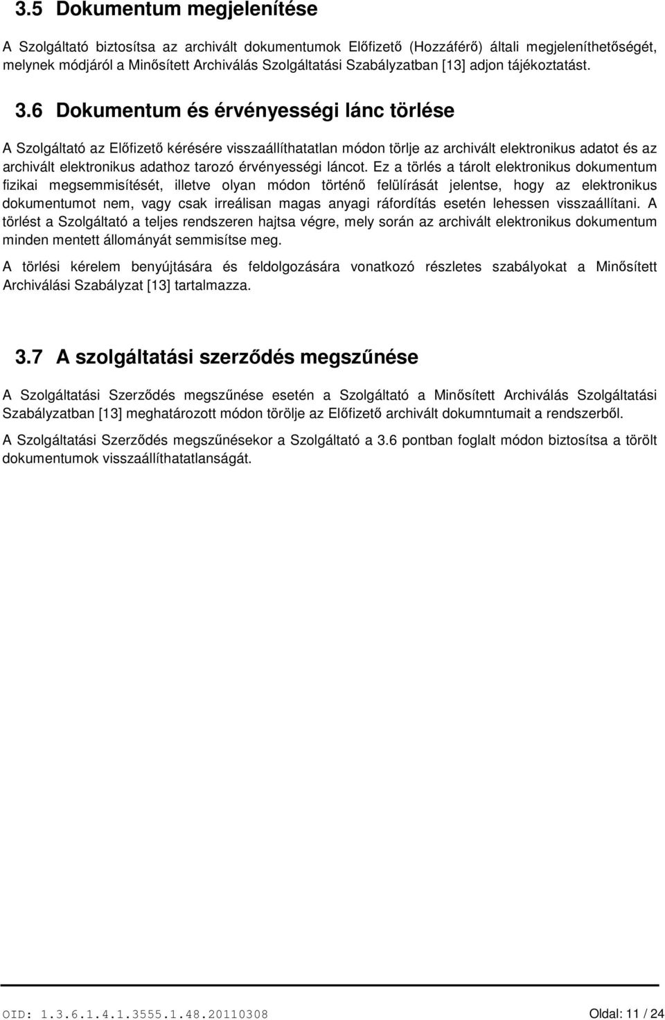 6 Dokumentum és érvényességi lánc törlése A Szolgáltató az Előfizető kérésére visszaállíthatatlan módon törlje az archivált elektronikus adatot és az archivált elektronikus adathoz tarozó