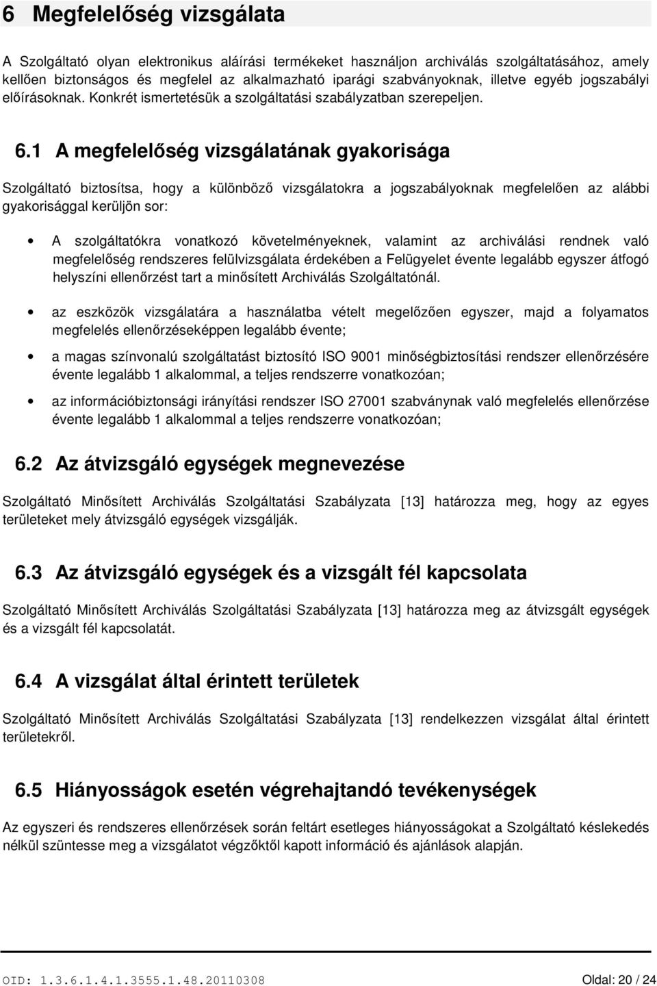 1 A megfelelőség vizsgálatának gyakorisága Szolgáltató biztosítsa, hogy a különböző vizsgálatokra a jogszabályoknak megfelelően az alábbi gyakorisággal kerüljön sor: A szolgáltatókra vonatkozó