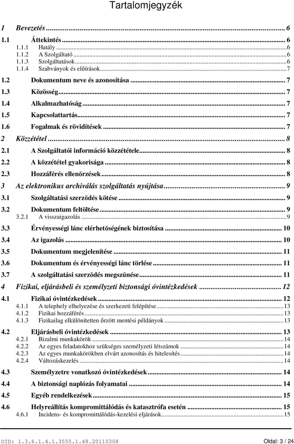 .. 8 3 Az elektronikus archiválás szolgáltatás nyújtása... 9 3.1 Szolgáltatási szerződés kötése... 9 3.2 Dokumentum feltöltése... 9 3.2.1 A visszaigazolás... 9 3.3 Érvényességi lánc elérhetőségének biztosítása.